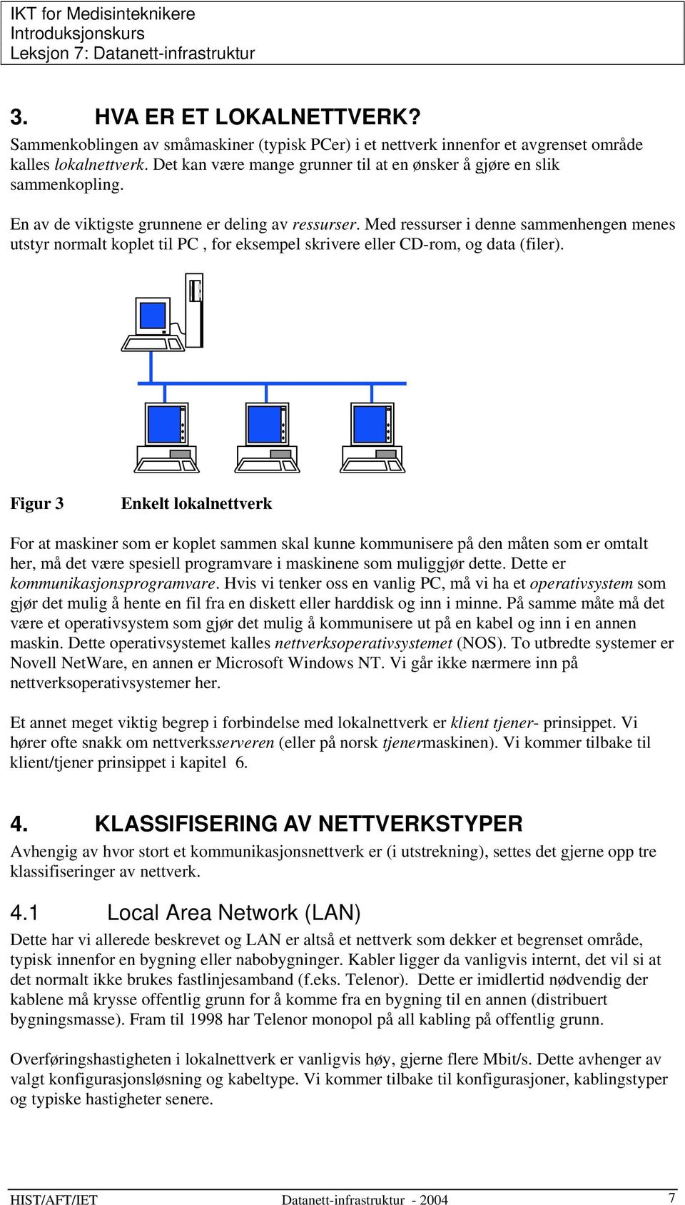 Med ressurser i denne sammenhengen menes utstyr normalt koplet til PC, for eksempel skrivere eller CD-rom, og data (filer).