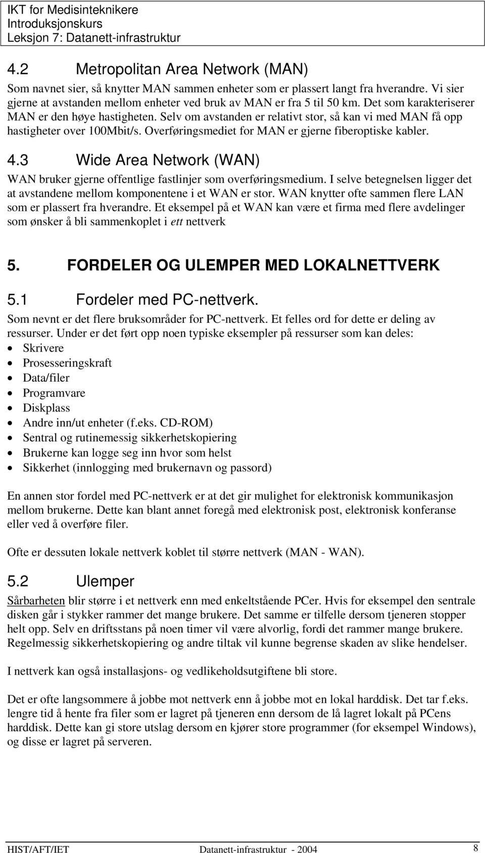 3 Wide Area Network (WAN) WAN bruker gjerne offentlige fastlinjer som overføringsmedium. I selve betegnelsen ligger det at avstandene mellom komponentene i et WAN er stor.