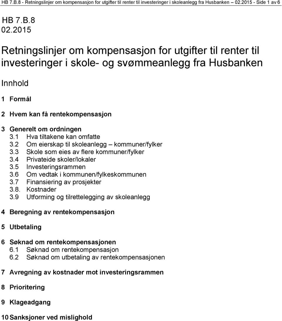 1 Hva tiltakene kan omfatte 3.2 Om eierskap til skoleanlegg kommuner/fylker 3.3 Skole som eies av flere kommuner/fylker 3.4 Privateide skoler/lokaler 3.5 Investeringsrammen 3.