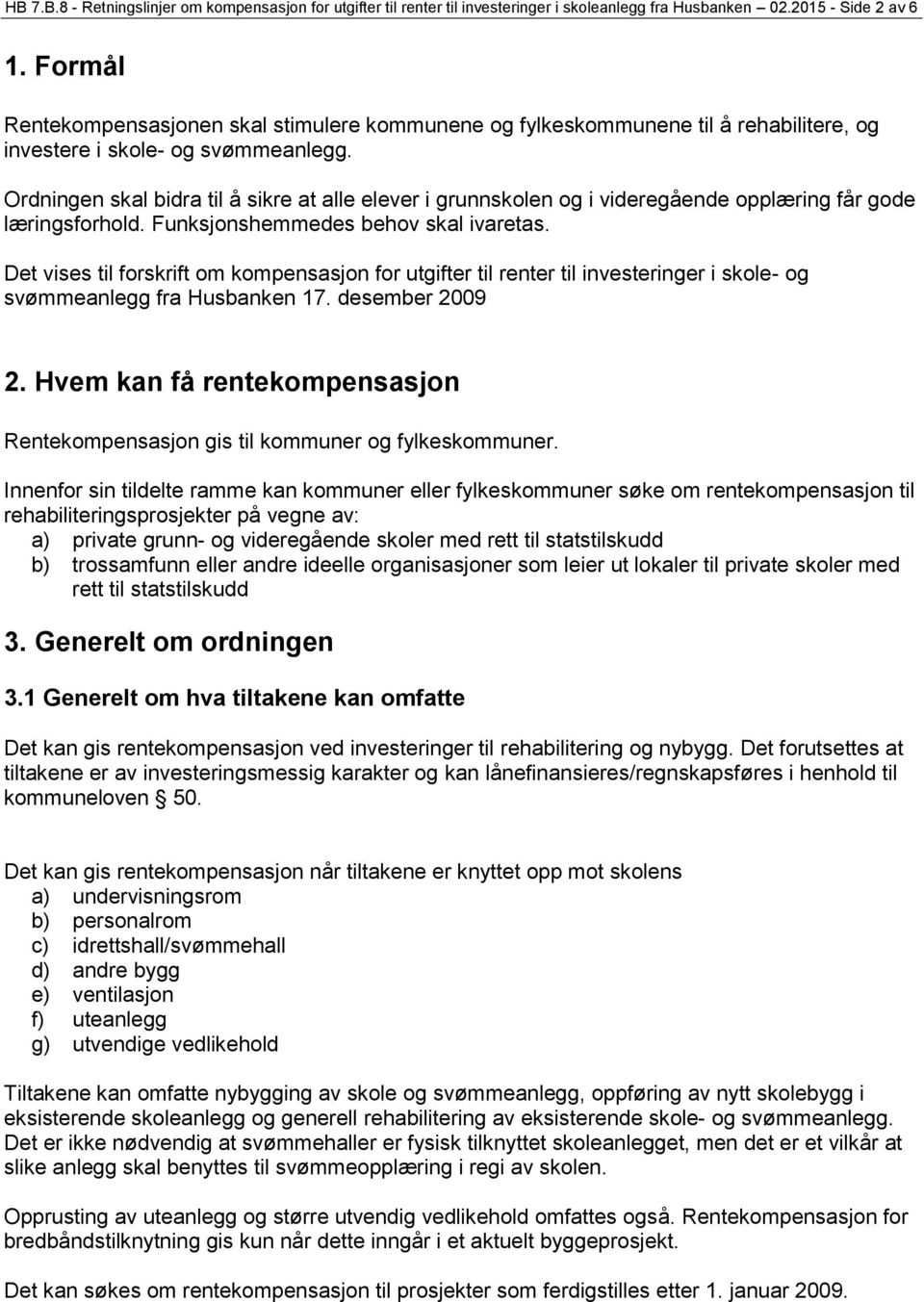 Ordningen skal bidra til å sikre at alle elever i grunnskolen og i videregående opplæring får gode læringsforhold. Funksjonshemmedes behov skal ivaretas.