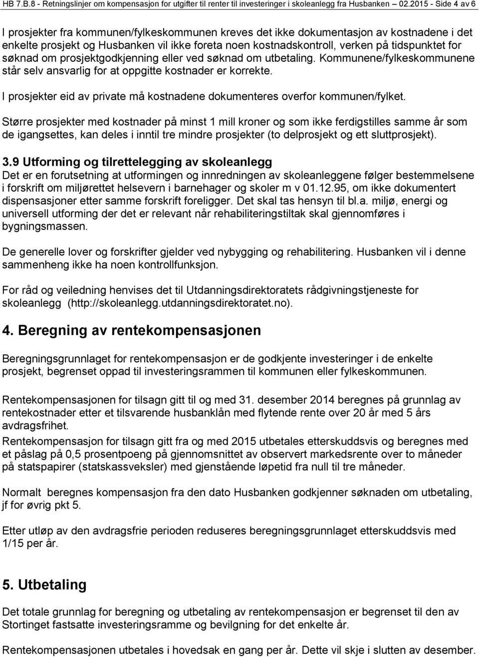 tidspunktet for søknad om prosjektgodkjenning eller ved søknad om utbetaling. Kommunene/fylkeskommunene står selv ansvarlig for at oppgitte kostnader er korrekte.