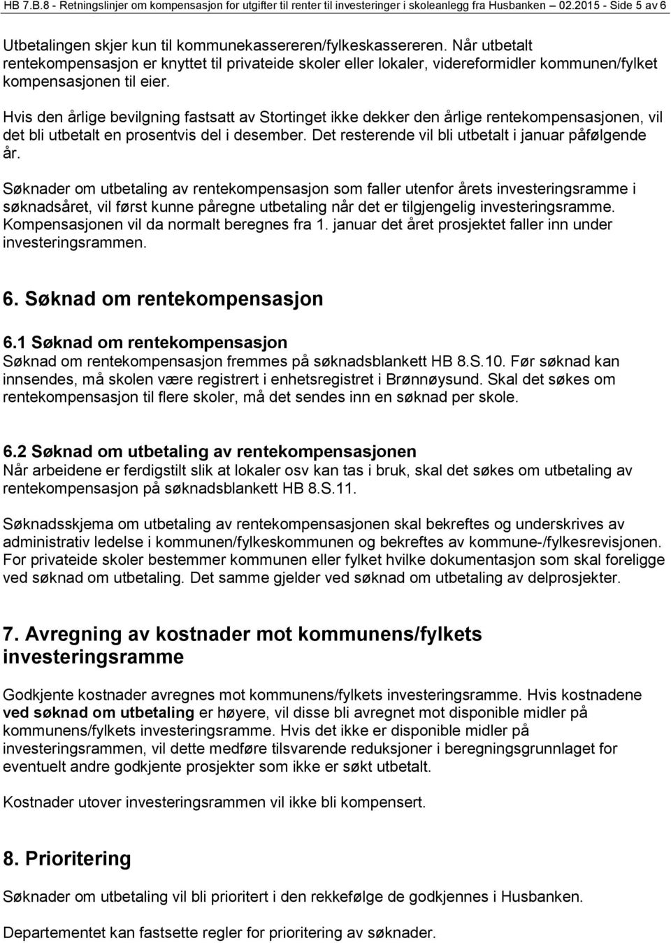 Hvis den årlige bevilgning fastsatt av Stortinget ikke dekker den årlige rentekompensasjonen, vil det bli utbetalt en prosentvis del i desember. Det resterende vil bli utbetalt i januar påfølgende år.