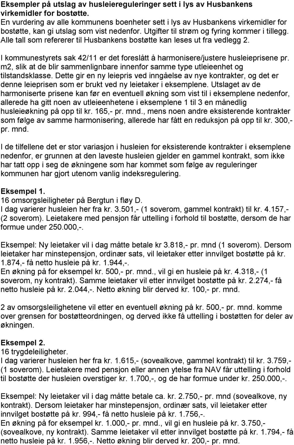 Alle tall som refererer til Husbankens bostøtte kan leses ut fra vedlegg 2. I kommunestyrets sak 42/11 er det foreslått å harmonisere/justere husleieprisene pr.