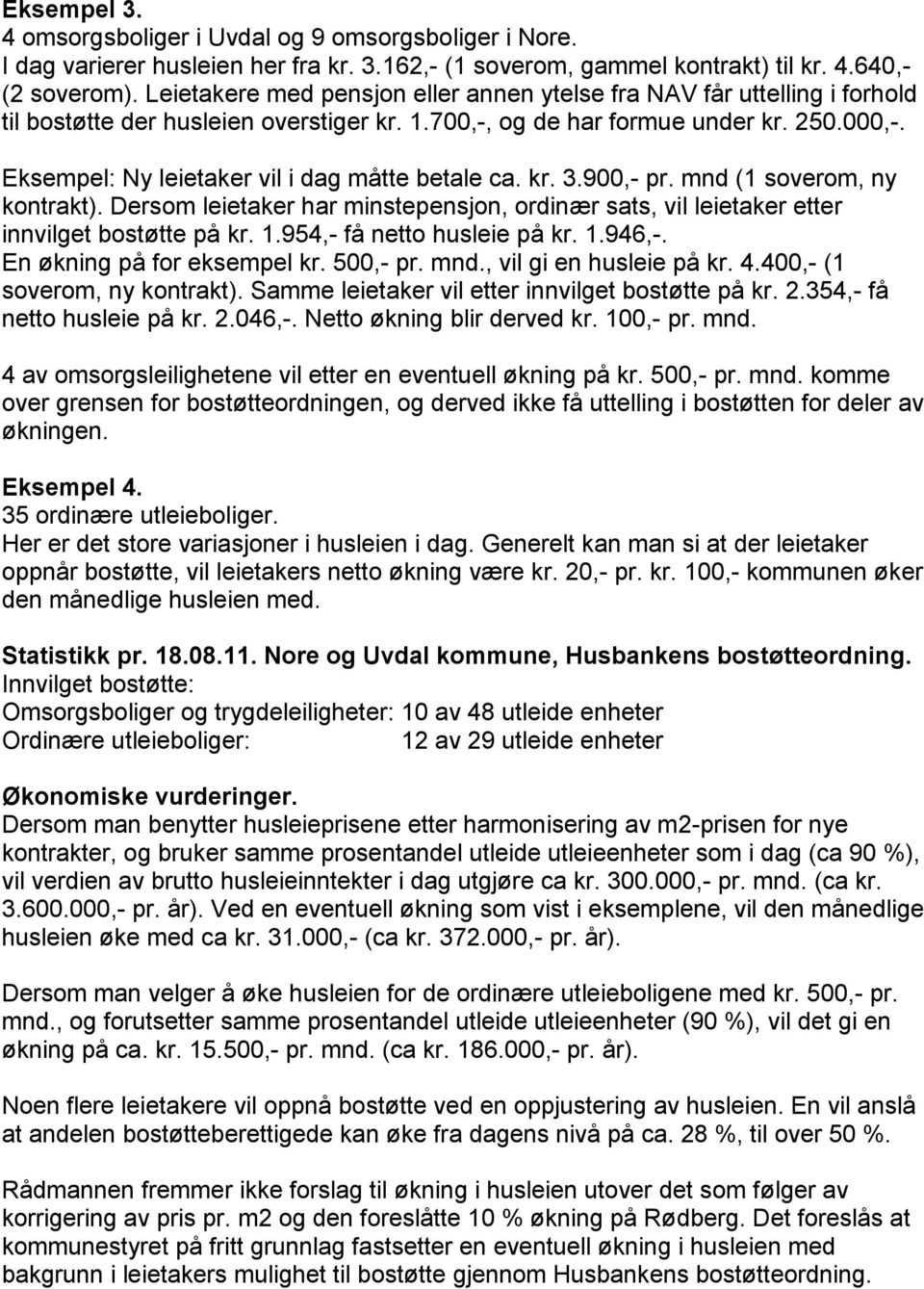 Eksempel: Ny leietaker vil i dag måtte betale ca. kr. 3.900,- pr. mnd (1 soverom, ny kontrakt). Dersom leietaker har minstepensjon, ordinær sats, vil leietaker etter innvilget bostøtte på kr. 1.