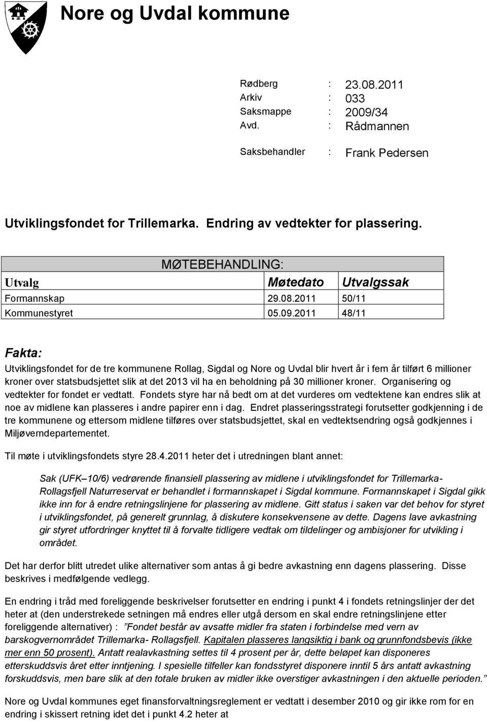 2011 48/11 Fakta: Utviklingsfondet for de tre kommunene Rollag, Sigdal og Nore og Uvdal blir hvert år i fem år tilført 6 millioner kroner over statsbudsjettet slik at det 2013 vil ha en beholdning på