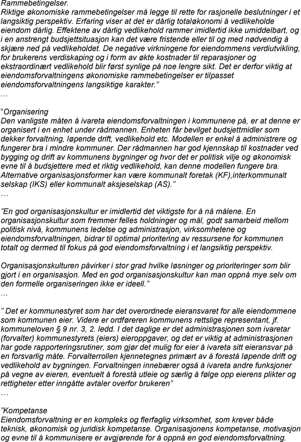 Effektene av dårlig vedlikehold rammer imidlertid ikke umiddelbart, og i en anstrengt budsjettsituasjon kan det være fristende eller til og med nødvendig å skjære ned på vedlikeholdet.