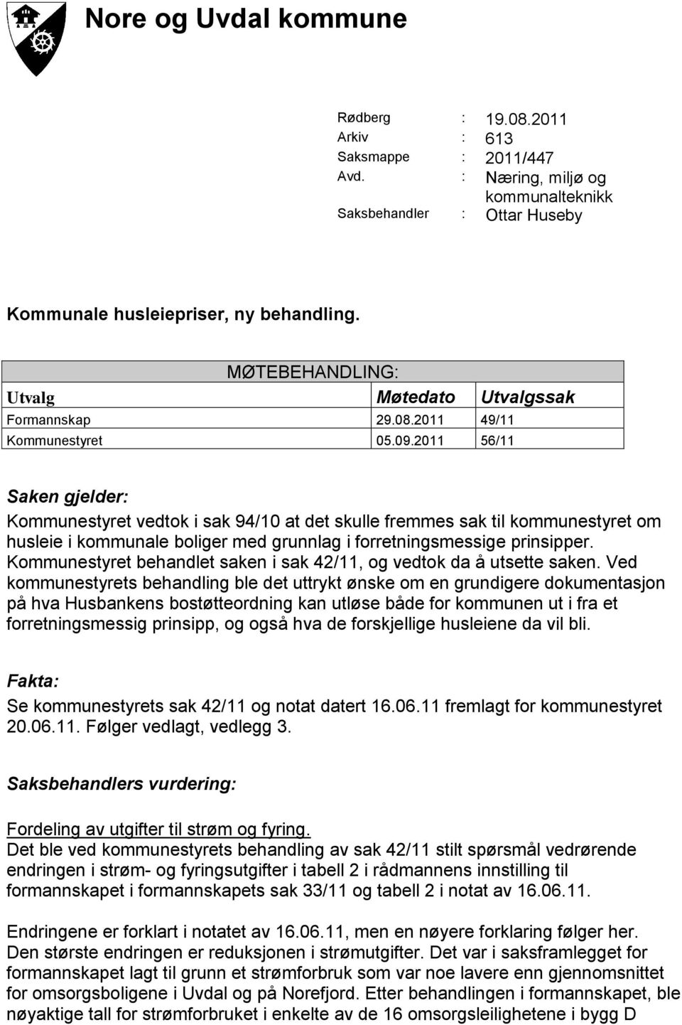 2011 56/11 Saken gjelder: Kommunestyret vedtok i sak 94/10 at det skulle fremmes sak til kommunestyret om husleie i kommunale boliger med grunnlag i forretningsmessige prinsipper.