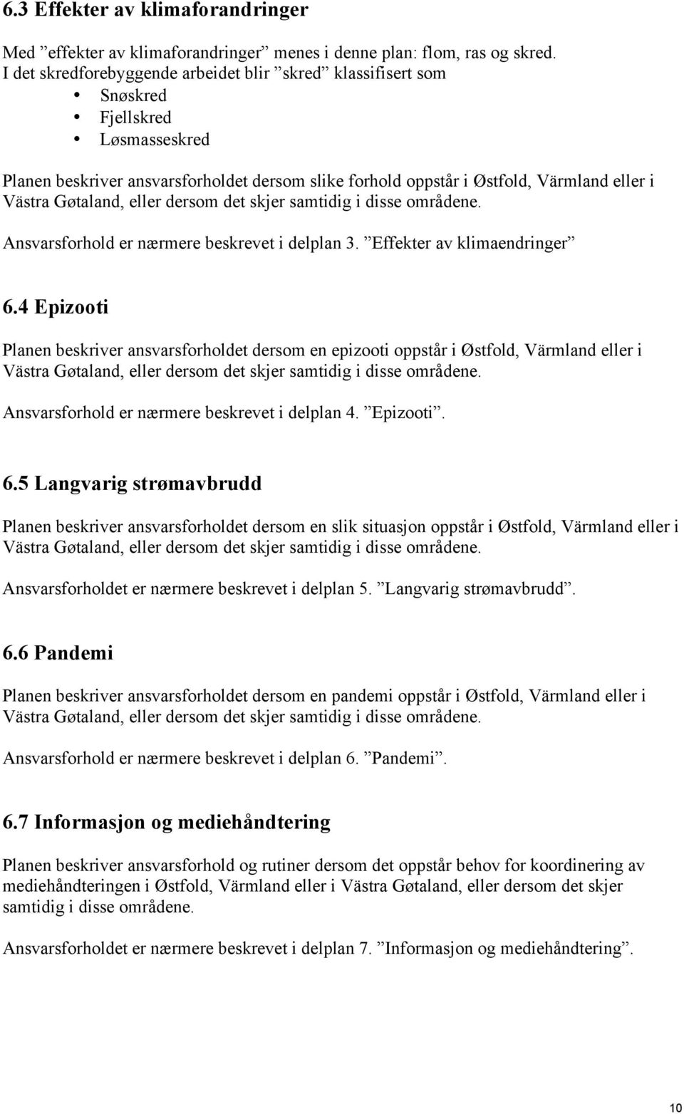 Gøtaland, eller dersom det skjer samtidig i disse områdene. Ansvarsforhold er nærmere beskrevet i delplan 3. Effekter av klimaendringer 6.