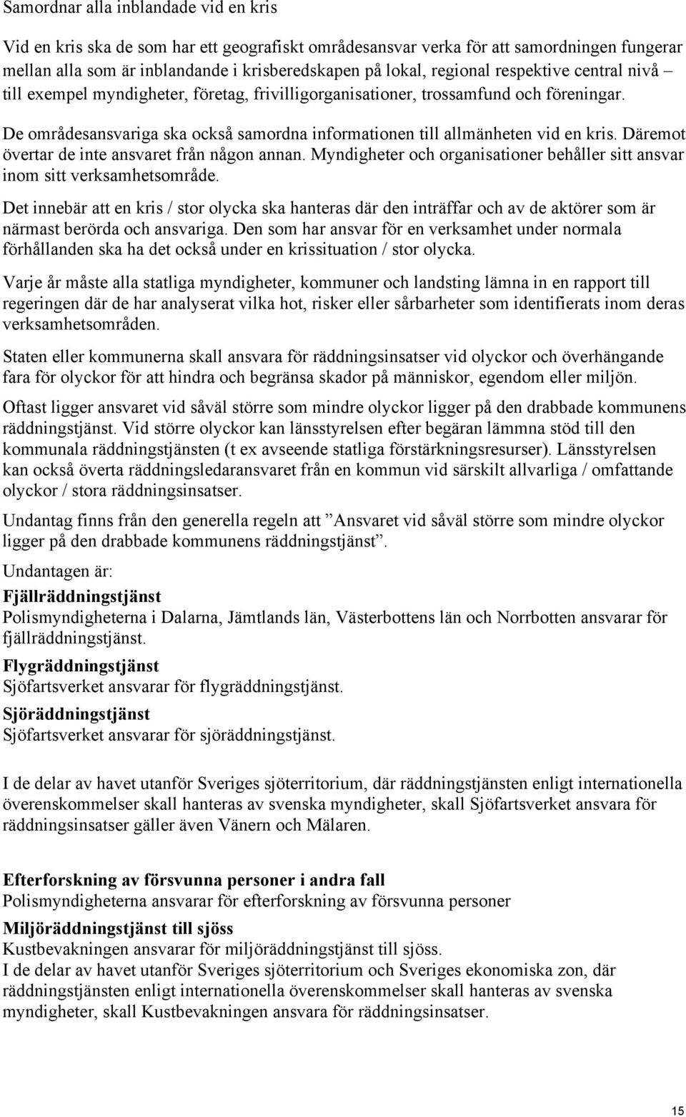 Däremot övertar de inte ansvaret från någon annan. Myndigheter och organisationer behåller sitt ansvar inom sitt verksamhetsområde.