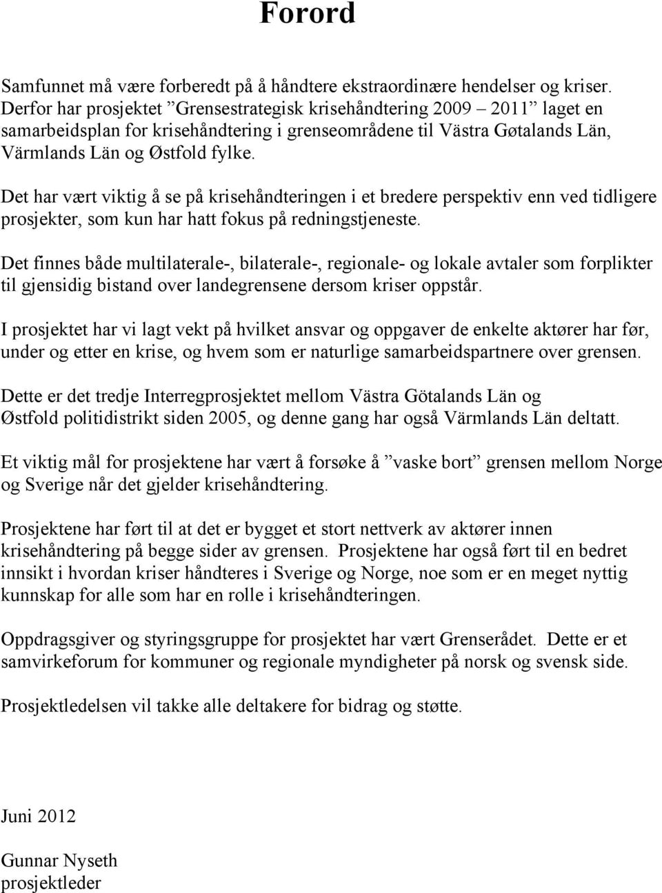 Det har vært viktig å se på krisehåndteringen i et bredere perspektiv enn ved tidligere prosjekter, som kun har hatt fokus på redningstjeneste.