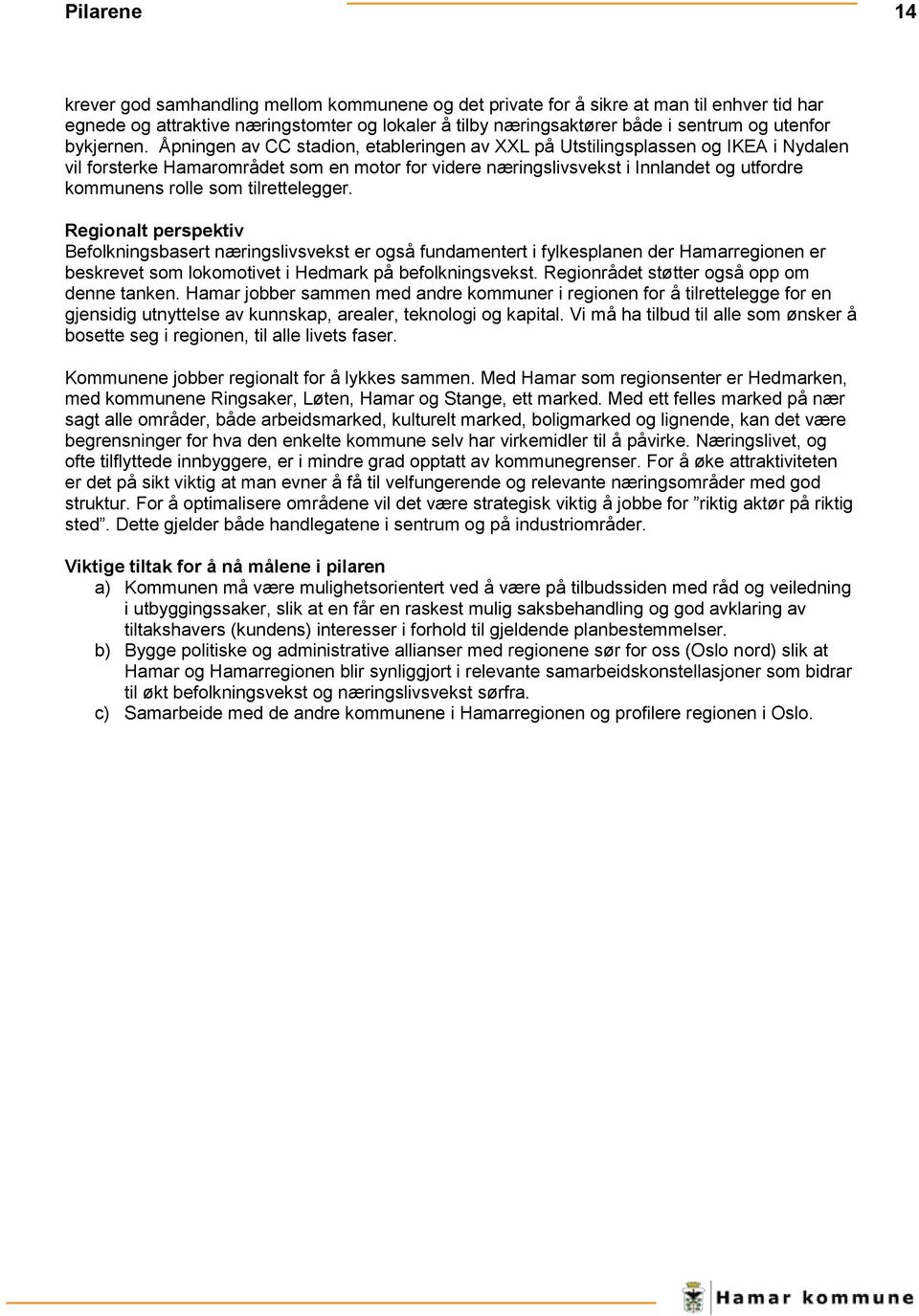 Åpningen av CC stadion, etableringen av XXL på Utstilingsplassen og IKEA i Nydalen vil forsterke Hamarområdet som en motor for videre næringslivsvekst i Innlandet og utfordre kommunens rolle som
