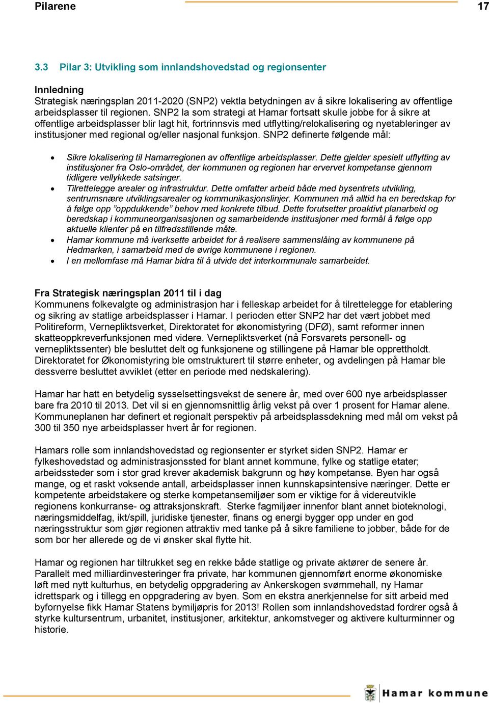 SNP2 la som strategi at Hamar fortsatt skulle jobbe for å sikre at offentlige arbeidsplasser blir lagt hit, fortrinnsvis med utflytting/relokalisering og nyetableringer av institusjoner med regional