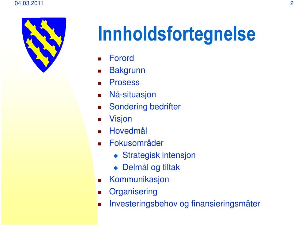 Nå-situasjon Sondering bedrifter Visjon Hovedmål