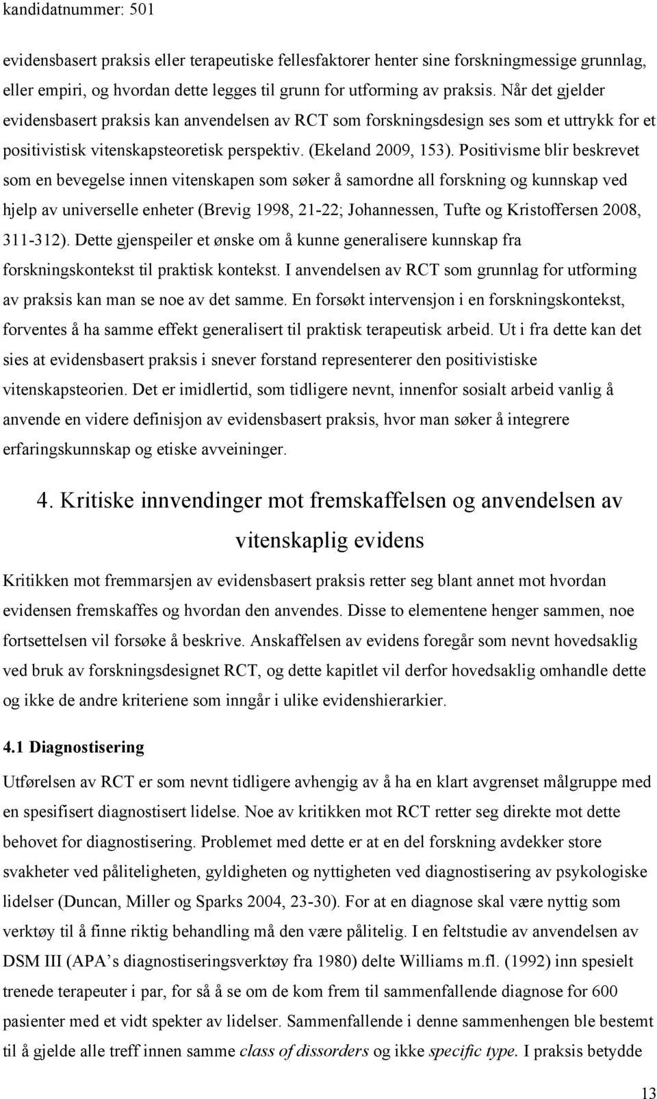 Positivisme blir beskrevet som en bevegelse innen vitenskapen som søker å samordne all forskning og kunnskap ved hjelp av universelle enheter (Brevig 1998, 21-22; Johannessen, Tufte og Kristoffersen