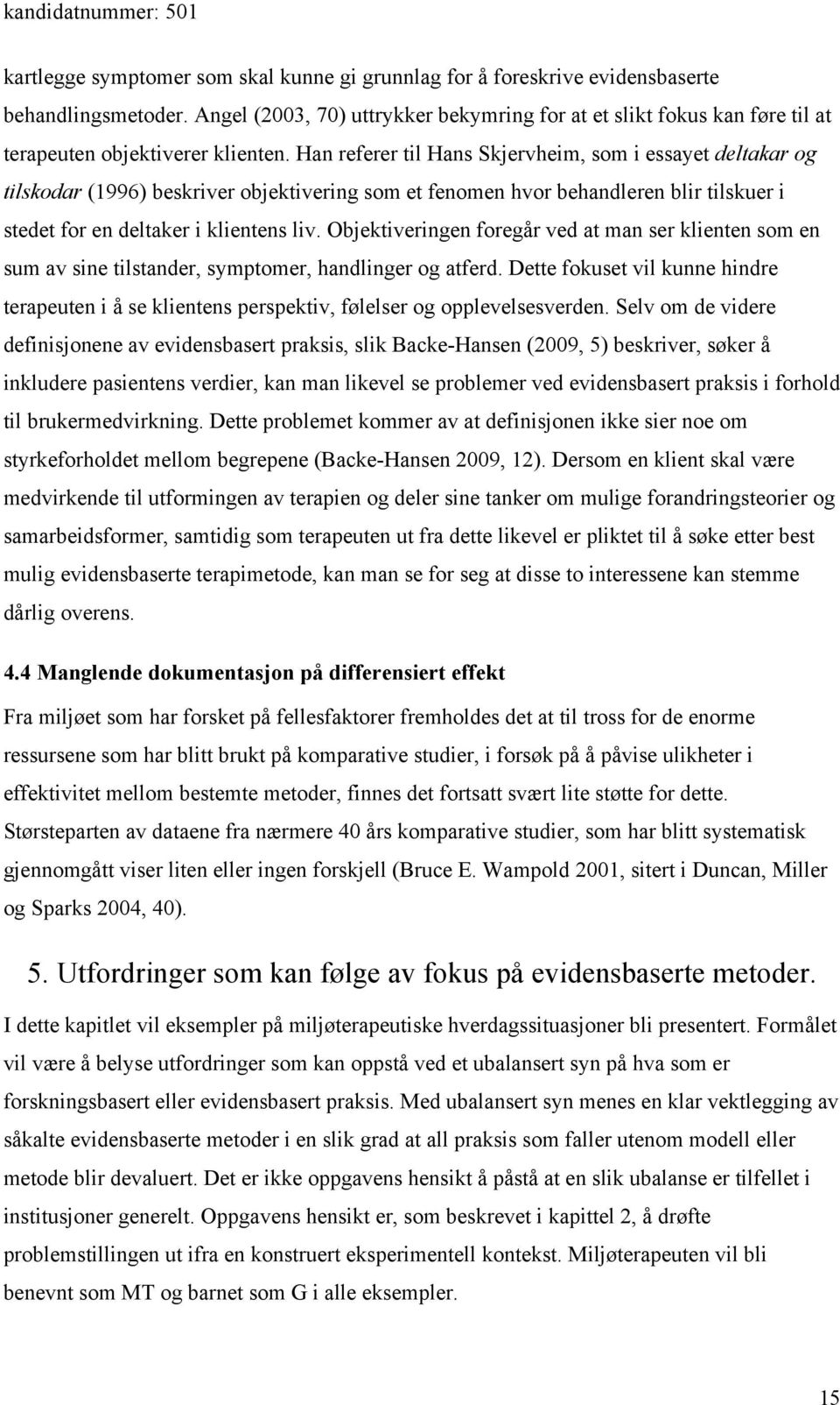 Han referer til Hans Skjervheim, som i essayet deltakar og tilskodar (1996) beskriver objektivering som et fenomen hvor behandleren blir tilskuer i stedet for en deltaker i klientens liv.