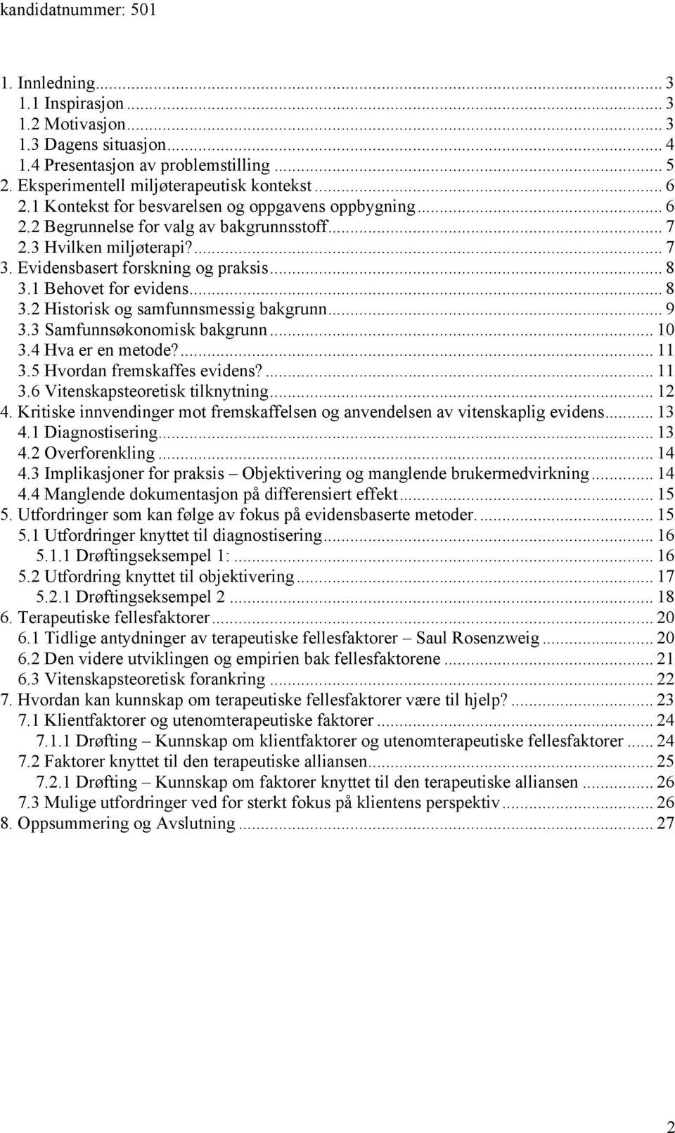 1 Behovet for evidens... 8 3.2 Historisk og samfunnsmessig bakgrunn... 9 3.3 Samfunnsøkonomisk bakgrunn... 10 3.4 Hva er en metode?... 11 3.5 Hvordan fremskaffes evidens?... 11 3.6 Vitenskapsteoretisk tilknytning.