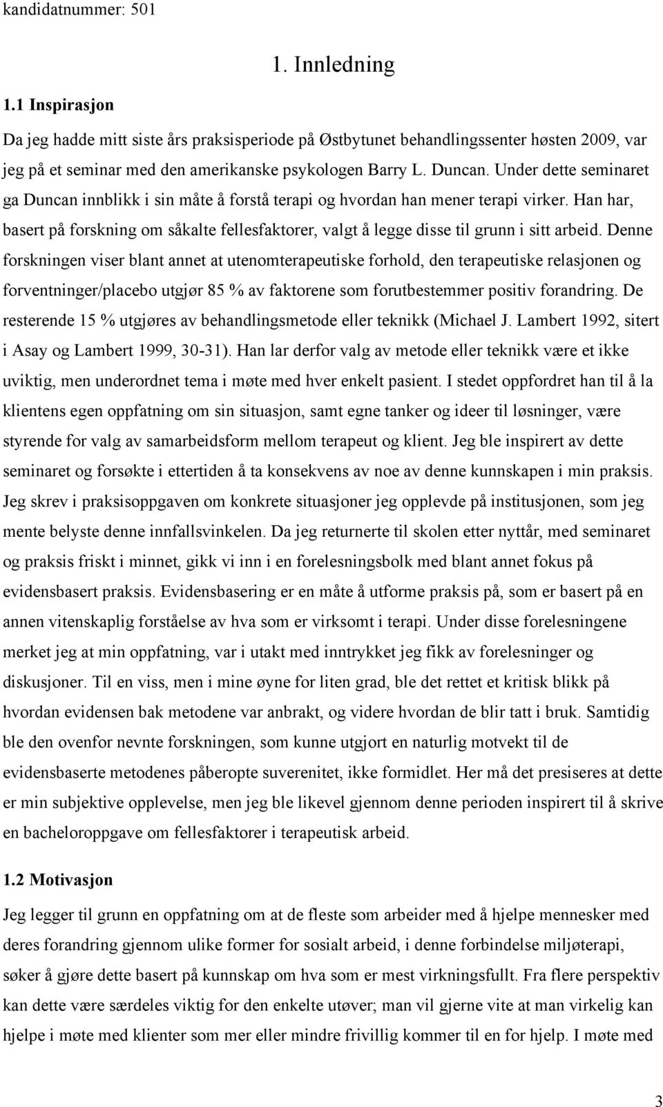 Han har, basert på forskning om såkalte fellesfaktorer, valgt å legge disse til grunn i sitt arbeid.