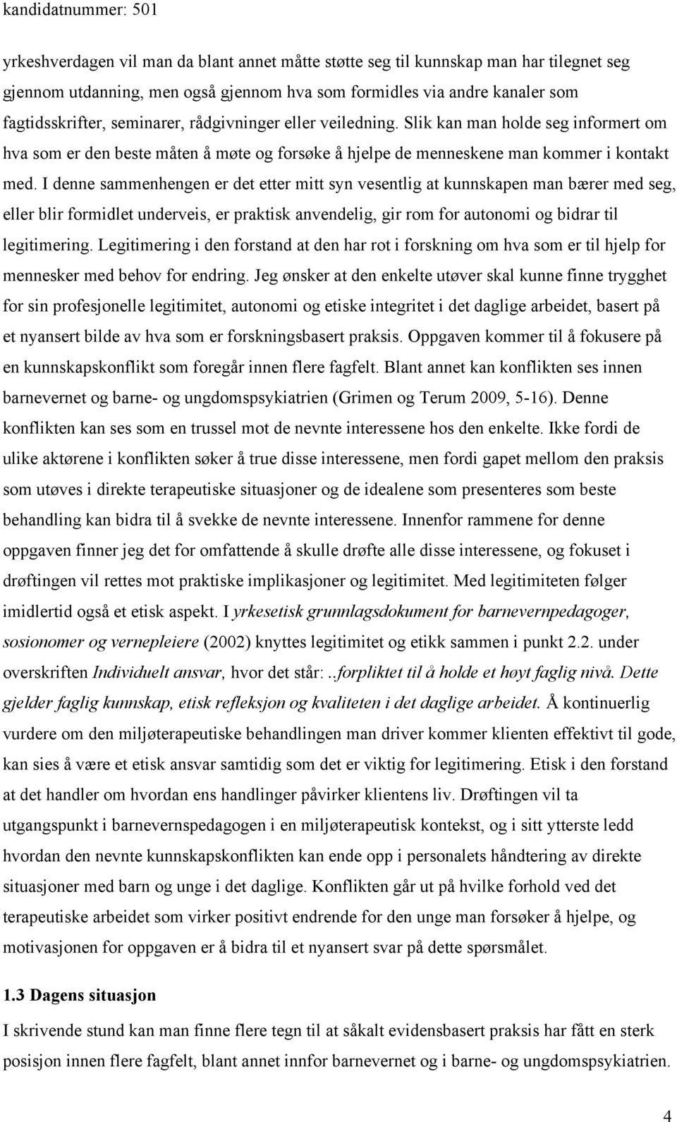 I denne sammenhengen er det etter mitt syn vesentlig at kunnskapen man bærer med seg, eller blir formidlet underveis, er praktisk anvendelig, gir rom for autonomi og bidrar til legitimering.