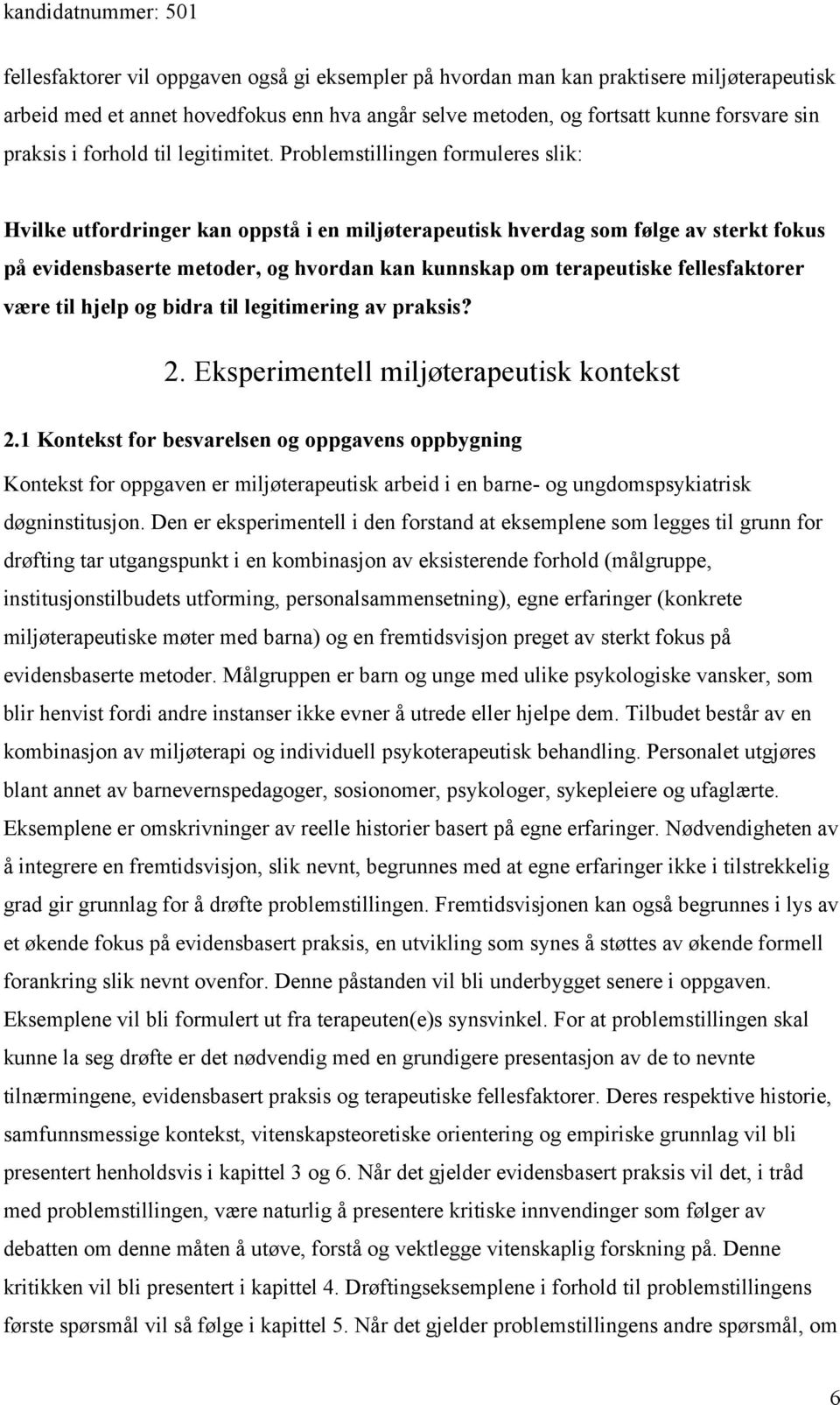 Problemstillingen formuleres slik: Hvilke utfordringer kan oppstå i en miljøterapeutisk hverdag som følge av sterkt fokus på evidensbaserte metoder, og hvordan kan kunnskap om terapeutiske