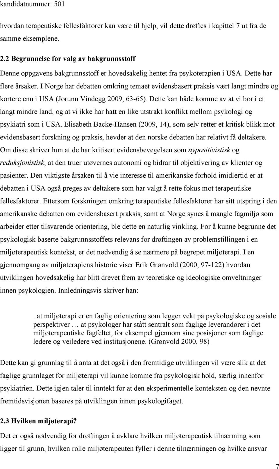 I Norge har debatten omkring temaet evidensbasert praksis vært langt mindre og kortere enn i USA (Jorunn Vindegg 2009, 63-65).