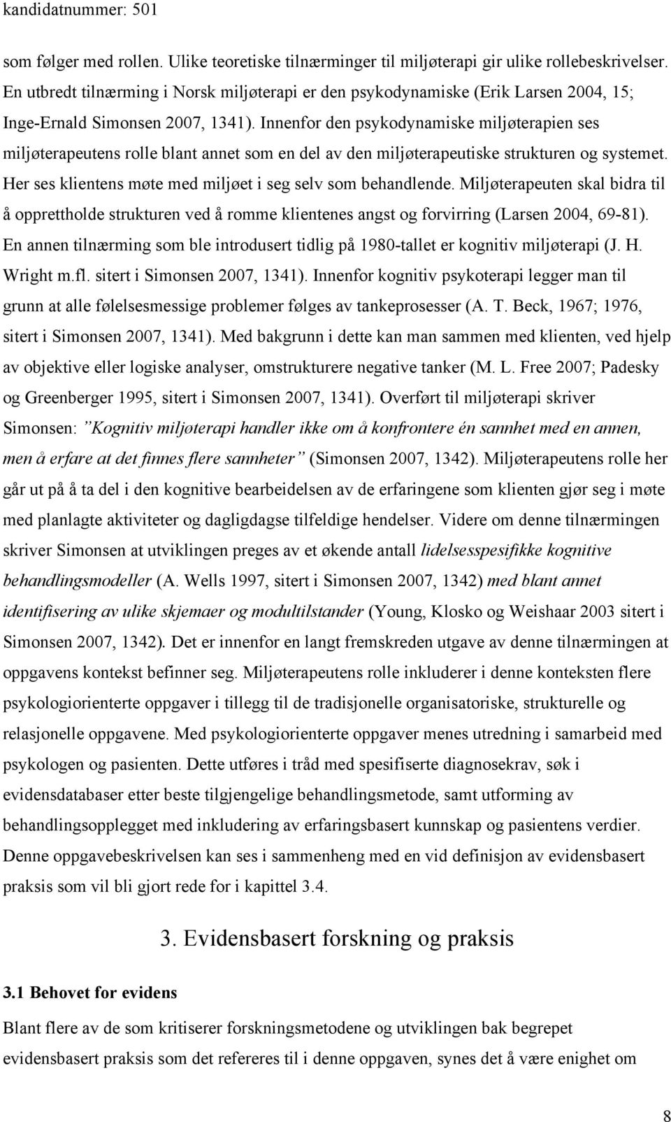 Innenfor den psykodynamiske miljøterapien ses miljøterapeutens rolle blant annet som en del av den miljøterapeutiske strukturen og systemet.