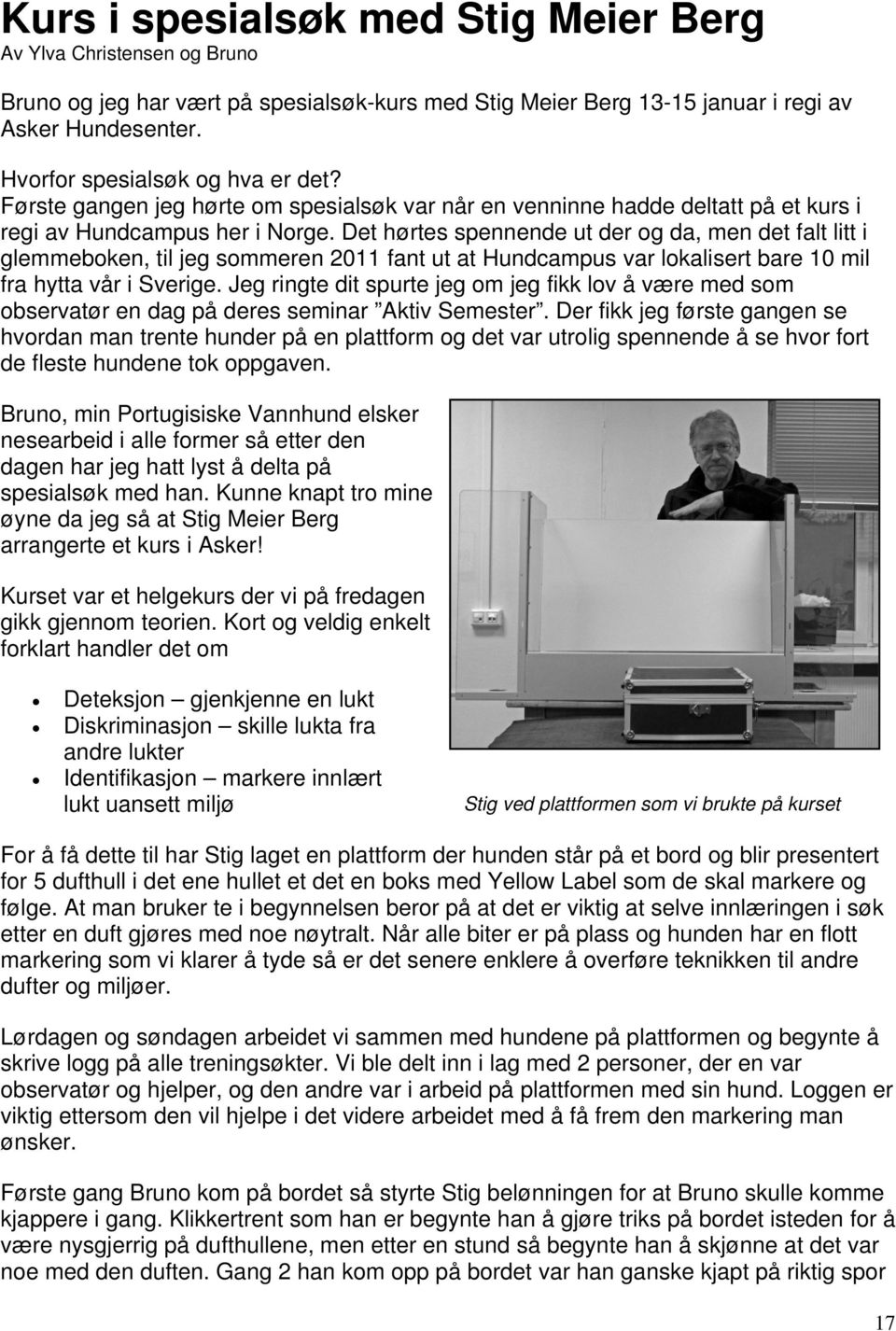 Det hørtes spennende ut der og da, men det falt litt i glemmeboken, til jeg sommeren 2011 fant ut at Hundcampus var lokalisert bare 10 mil fra hytta vår i Sverige.