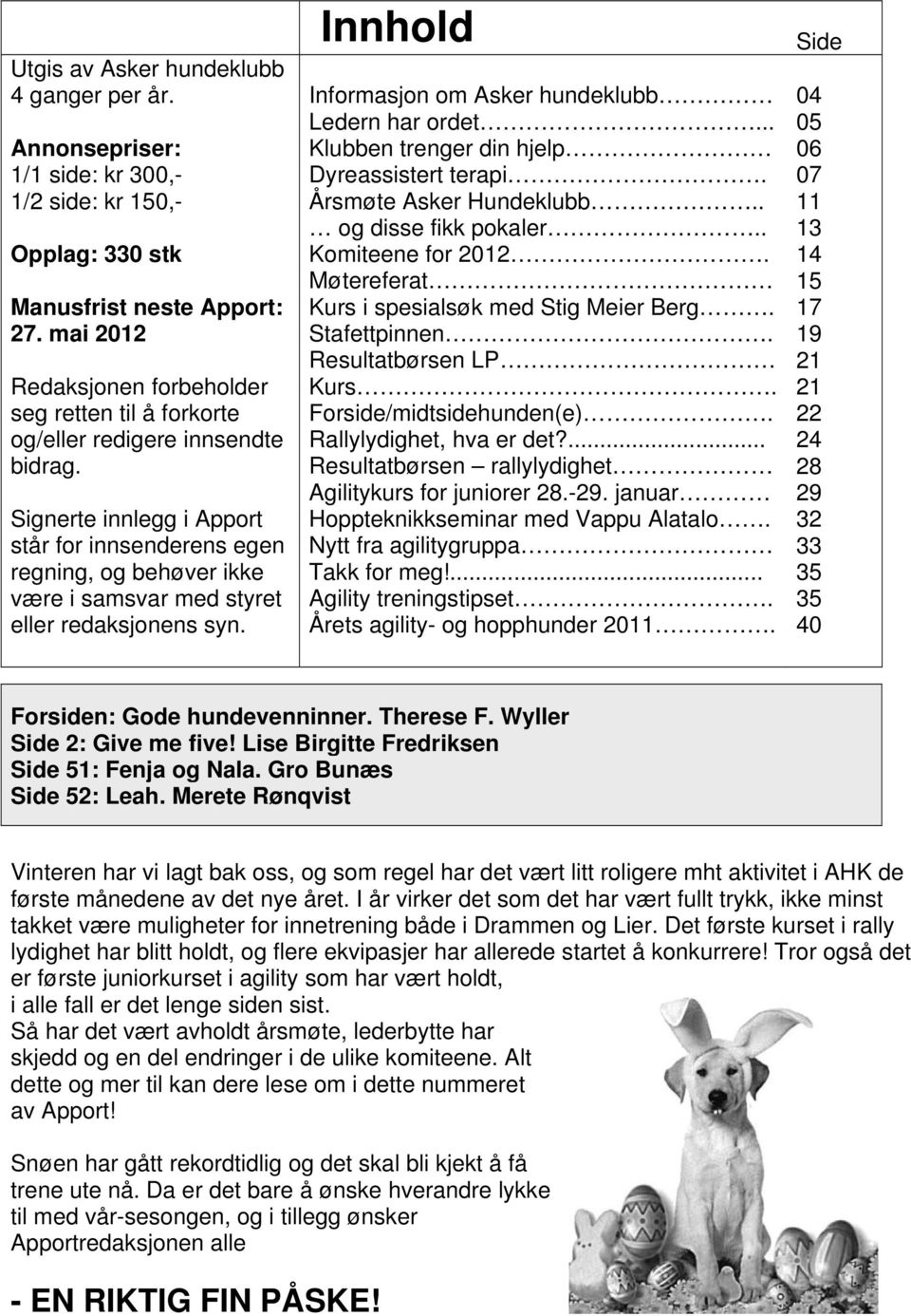 Signerte innlegg i Apport står for innsenderens egen regning, og behøver ikke være i samsvar med styret eller redaksjonens syn. Innhold Side Informasjon om Asker hundeklubb Ledern har ordet.