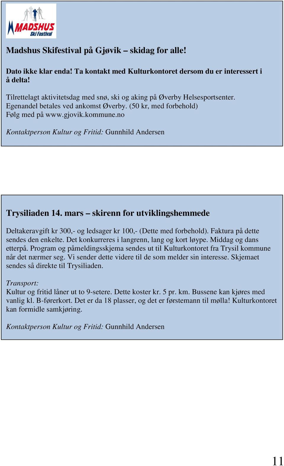 no Kontaktperson Kultur og Fritid: Gunnhild Andersen Trysiliaden 14. mars skirenn for utviklingshemmede Deltakeravgift kr 300,- og ledsager kr 100,- (Dette med forbehold).