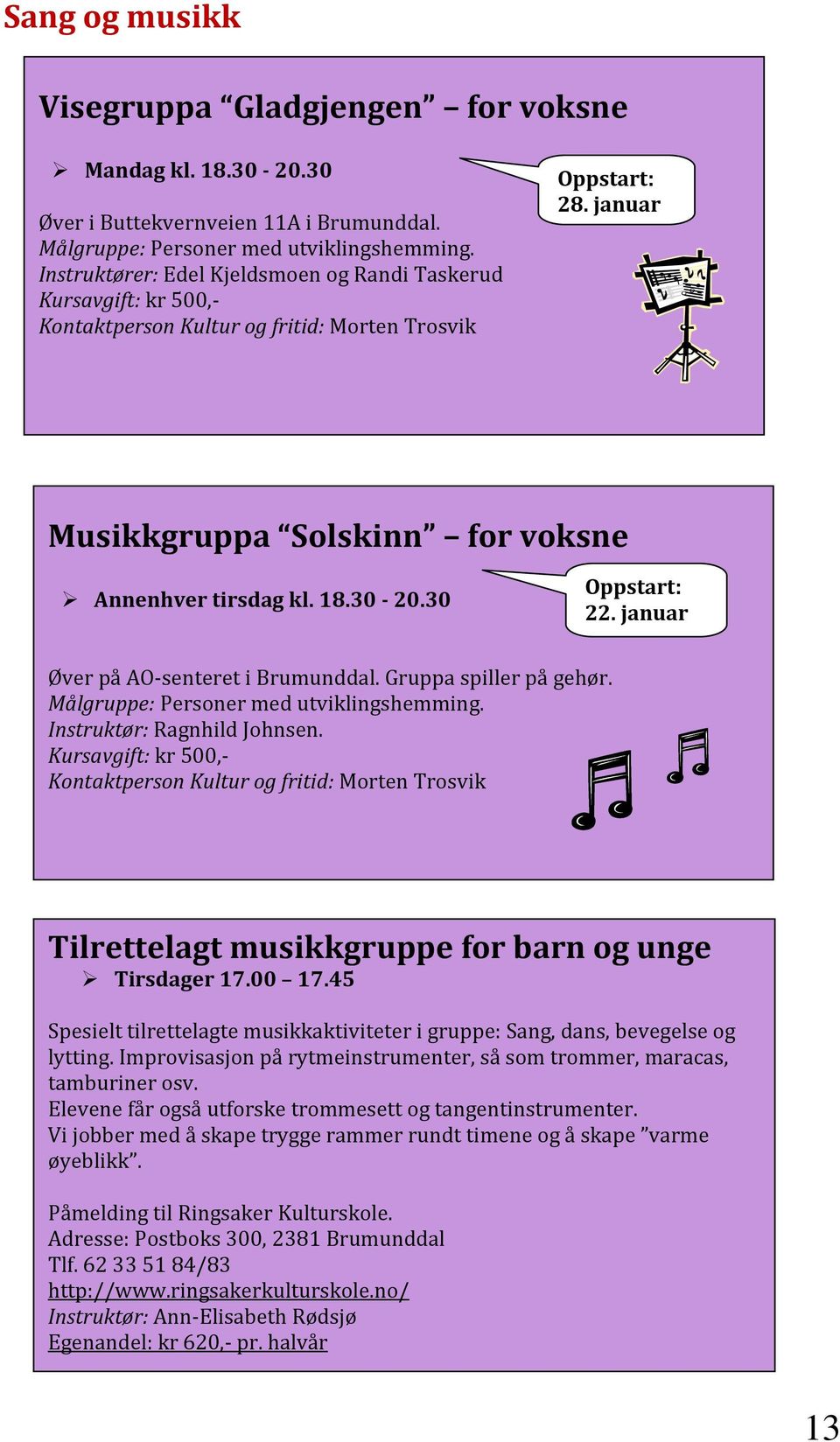 30-20.30 Oppstart: 22. januar Øver på AO-senteret i Brumunddal. Gruppa spiller på gehør. Målgruppe: Personer med utviklingshemming. Instruktør: Ragnhild Johnsen.