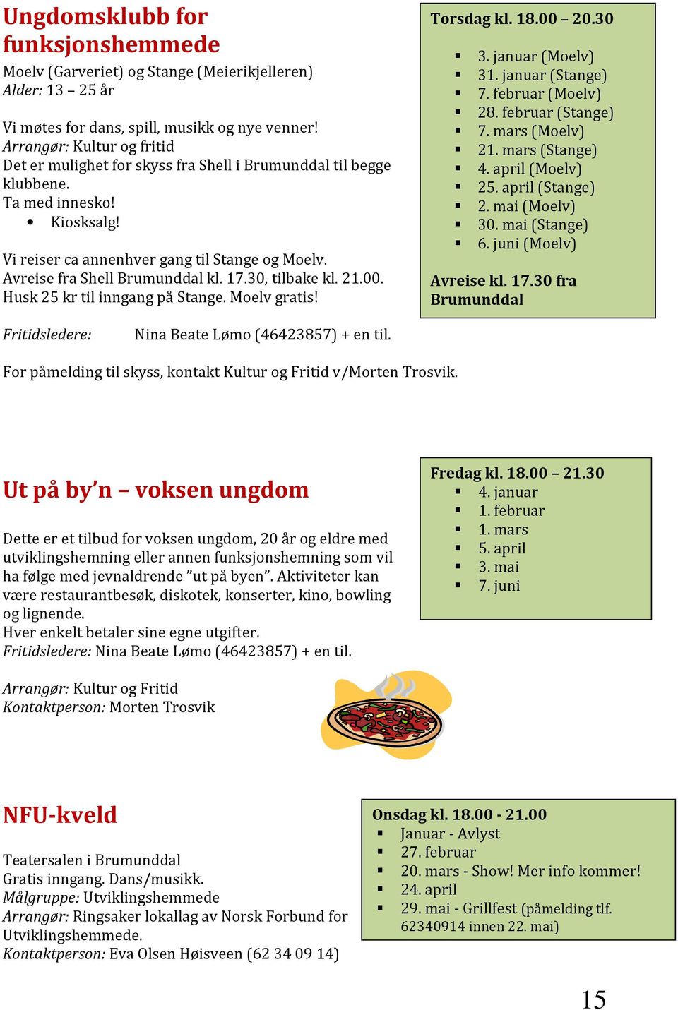 Avreise fra Shell Brumunddal kl. 17.30, tilbake kl. 21.00. Husk 25 kr til inngang på Stange. Moelv gratis! Torsdag kl. 18.00 20.30 3. januar (Moelv) 31. januar (Stange) 7. februar (Moelv) 28.