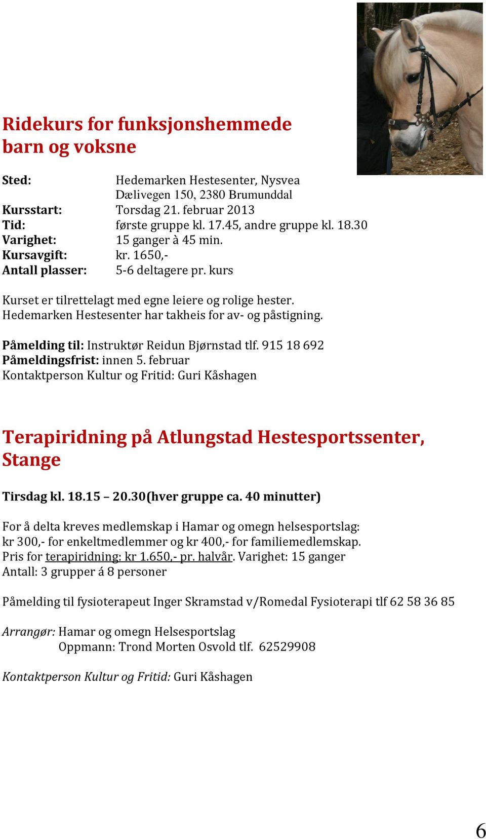 Hedemarken Hestesenter har takheis for av- og påstigning. Påmelding til: Instruktør Reidun Bjørnstad tlf. 915 18 692 Påmeldingsfrist: innen 5.