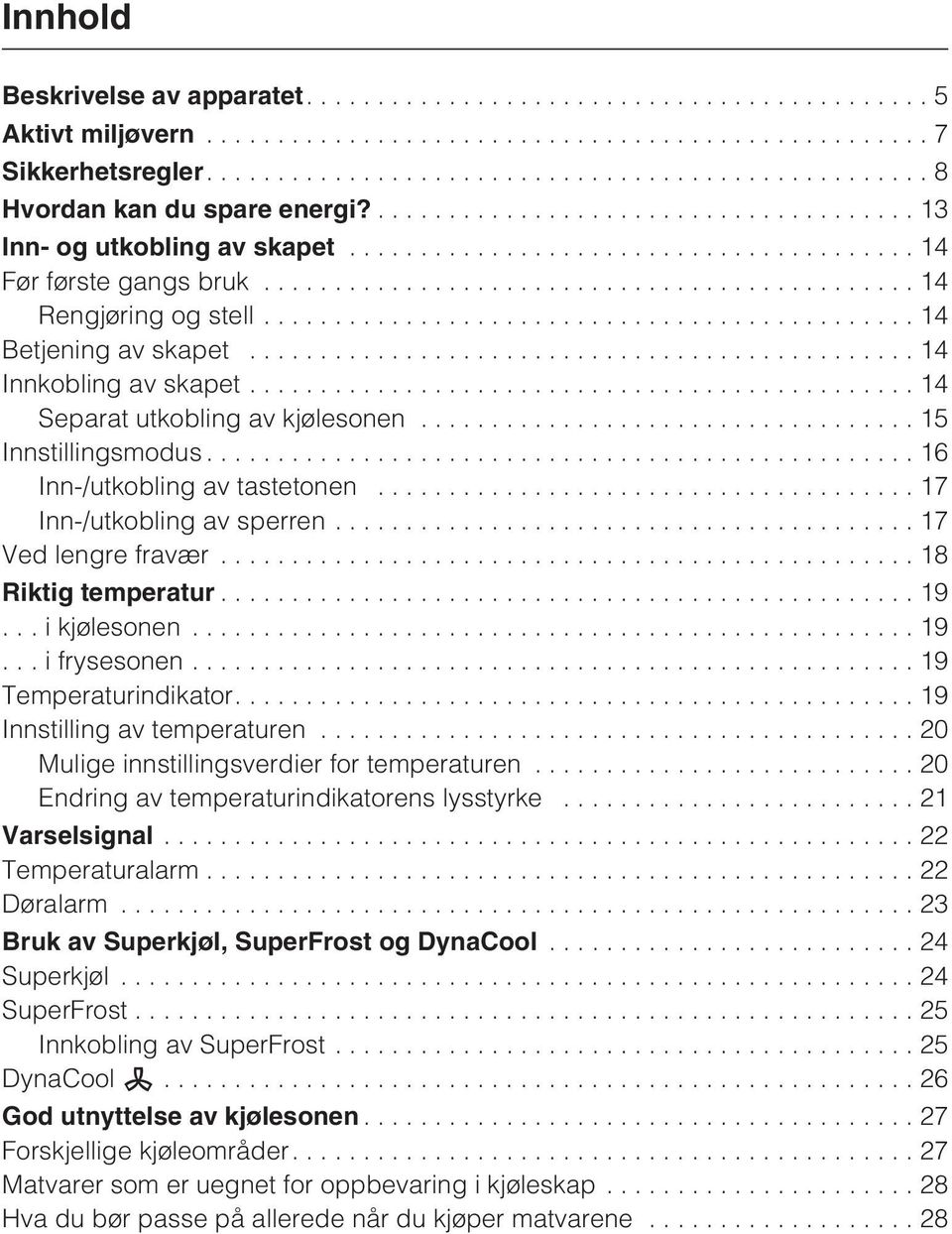 ..18 Riktig temperatur...19...ikjølesonen...19...ifrysesonen...19 Temperaturindikator....19 Innstilling av temperaturen...20 Mulige innstillingsverdier for temperaturen.