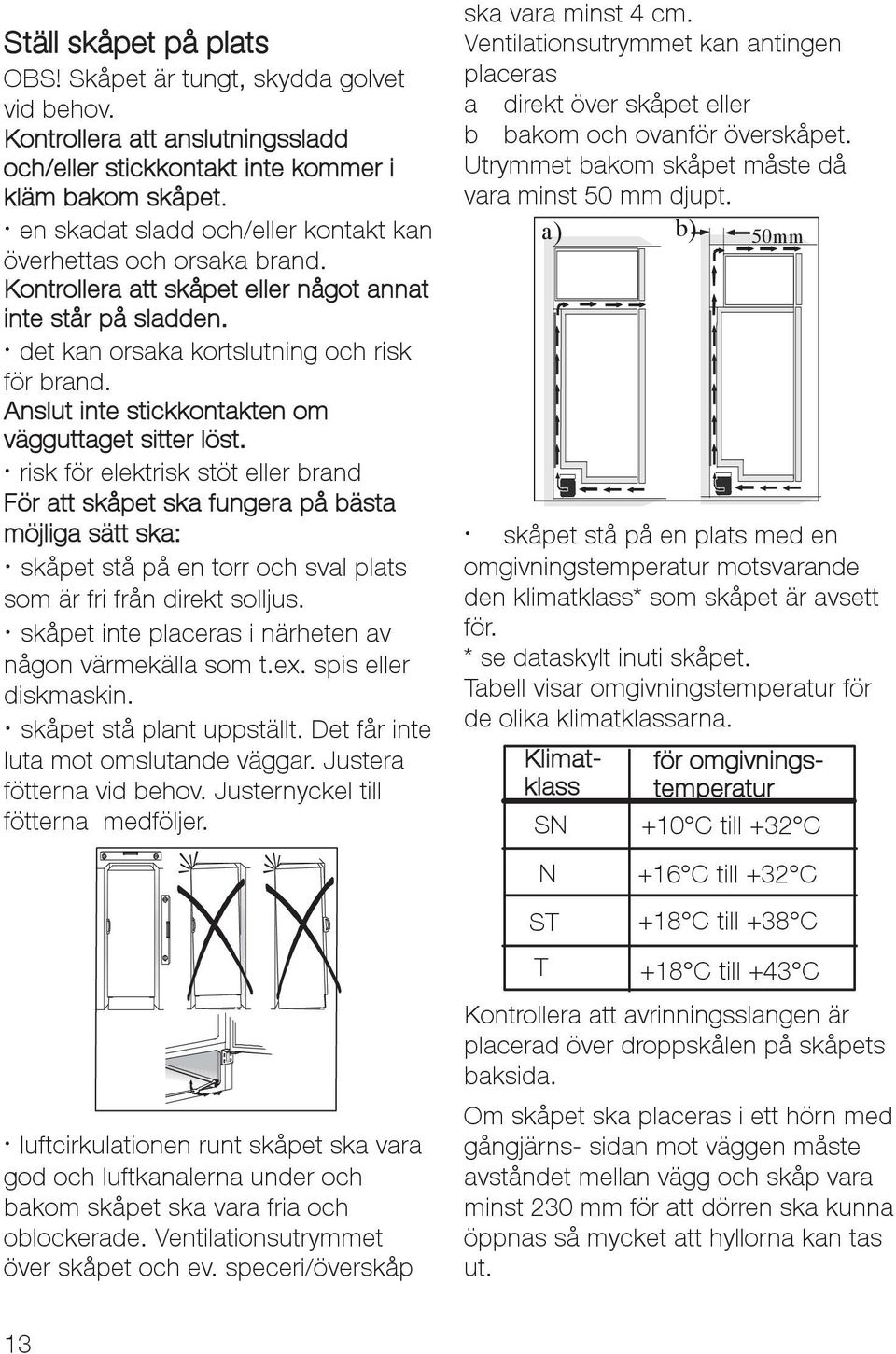 Anslut inte stickkontakten om vägguttaget sitter löst.