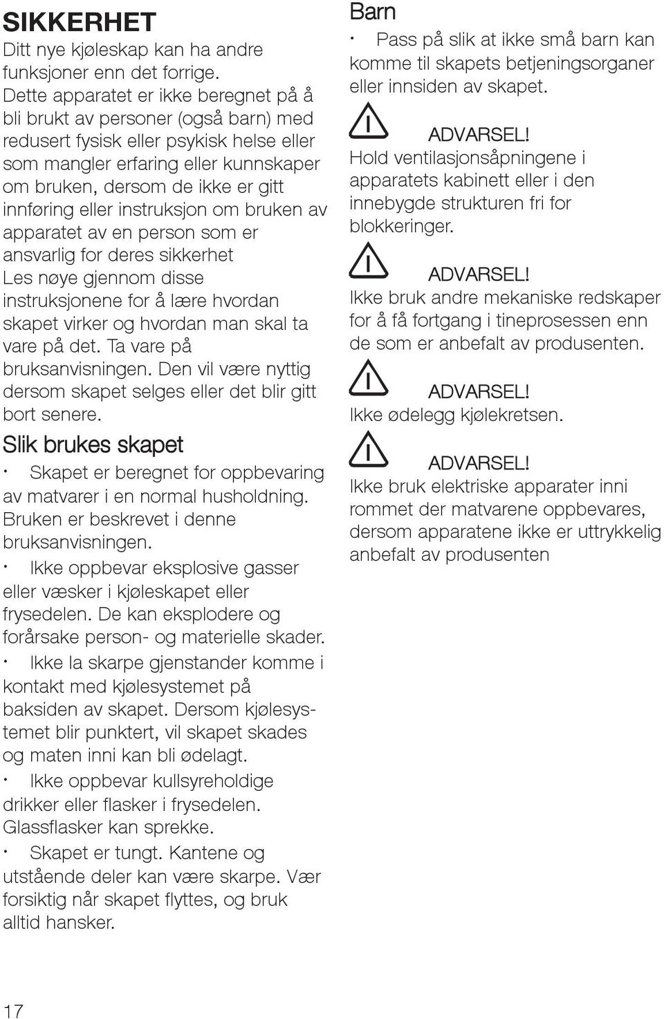 eller instruksjon om bruken av apparatet av en person som er ansvarlig for deres sikkerhet Les nøye gjennom disse instruksjonene for å lære hvordan skapet virker og hvordan man skal ta vare på det.