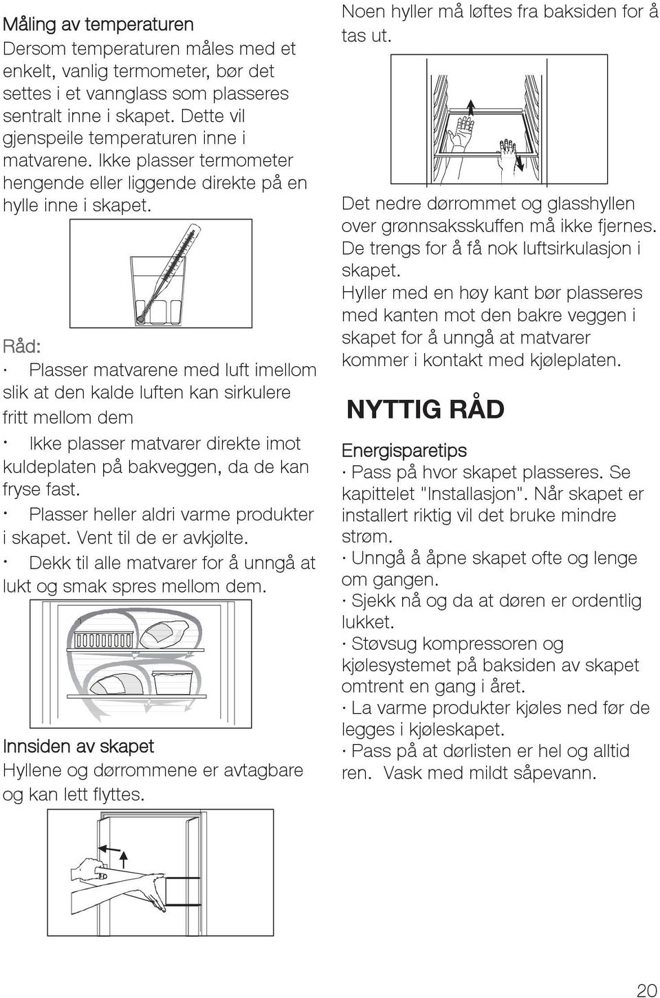 Råd: Plasser matvarene med luft imellom slik at den kalde luften kan sirkulere fritt mellom dem Ikke plasser matvarer direkte imot kuldeplaten på bakveggen, da de kan fryse fast.