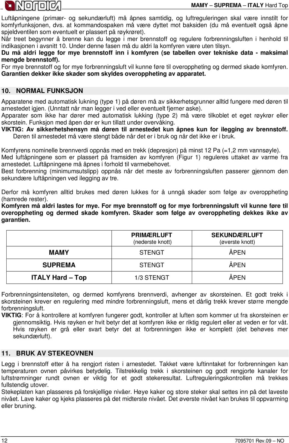 Når treet begynner å brenne kan du legge i mer brennstoff og regulere forbrenningsluften i henhold til indikasjonen i avsnitt 10. Under denne fasen må du aldri la komfyren være uten tilsyn.