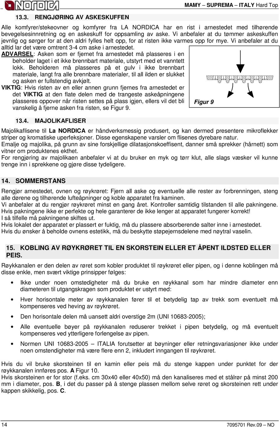 Vi anbefaler at du alltid lar det være omtrent 3-4 cm aske i arnestedet.