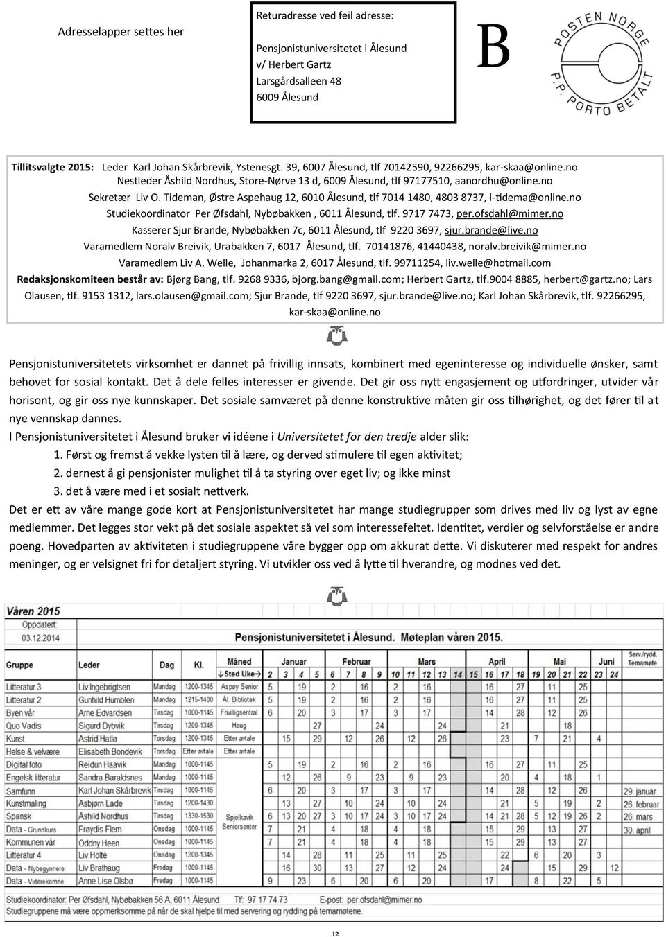 Tideman, Østre Aspehaug 12, 6010 Ålesund, tlf 7014 1480, 4803 8737, l-tidema@online.no Studiekoordinator Per Øfsdahl, Nybøbakken, 6011 Ålesund, tlf. 9717 7473, per.ofsdahl@mimer.