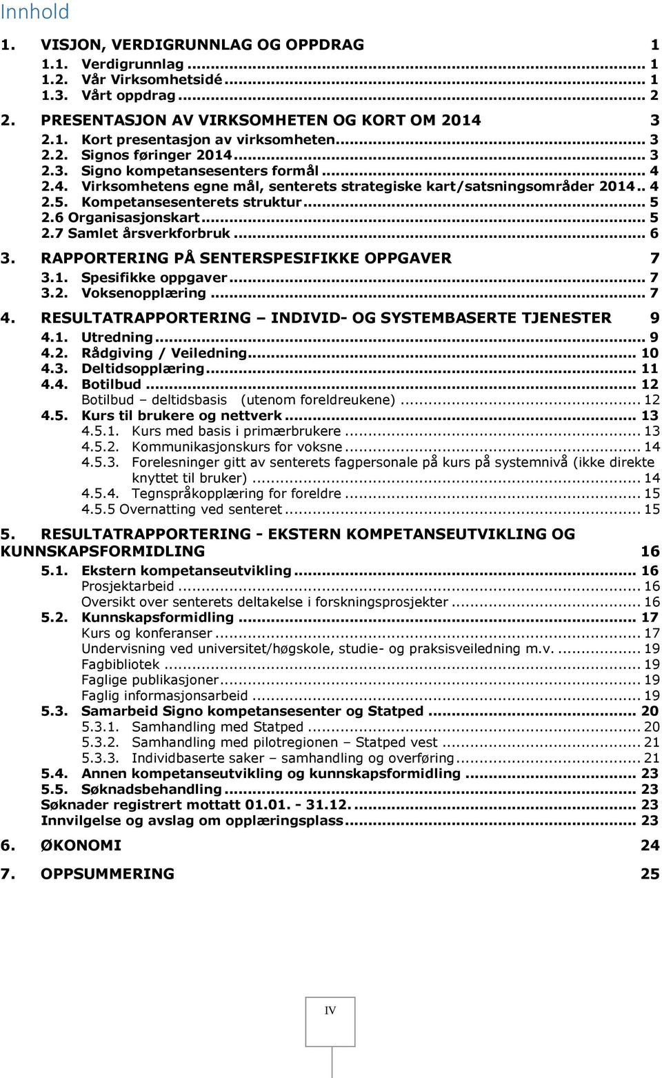 .. 5 2.7 Samlet årsverkforbruk... 6 3. RAPPORTERING PÅ SENTERSPESIFIKKE OPPGAVER 7 3.1. Spesifikke oppgaver... 7 3.2. Voksenopplæring... 7 4.