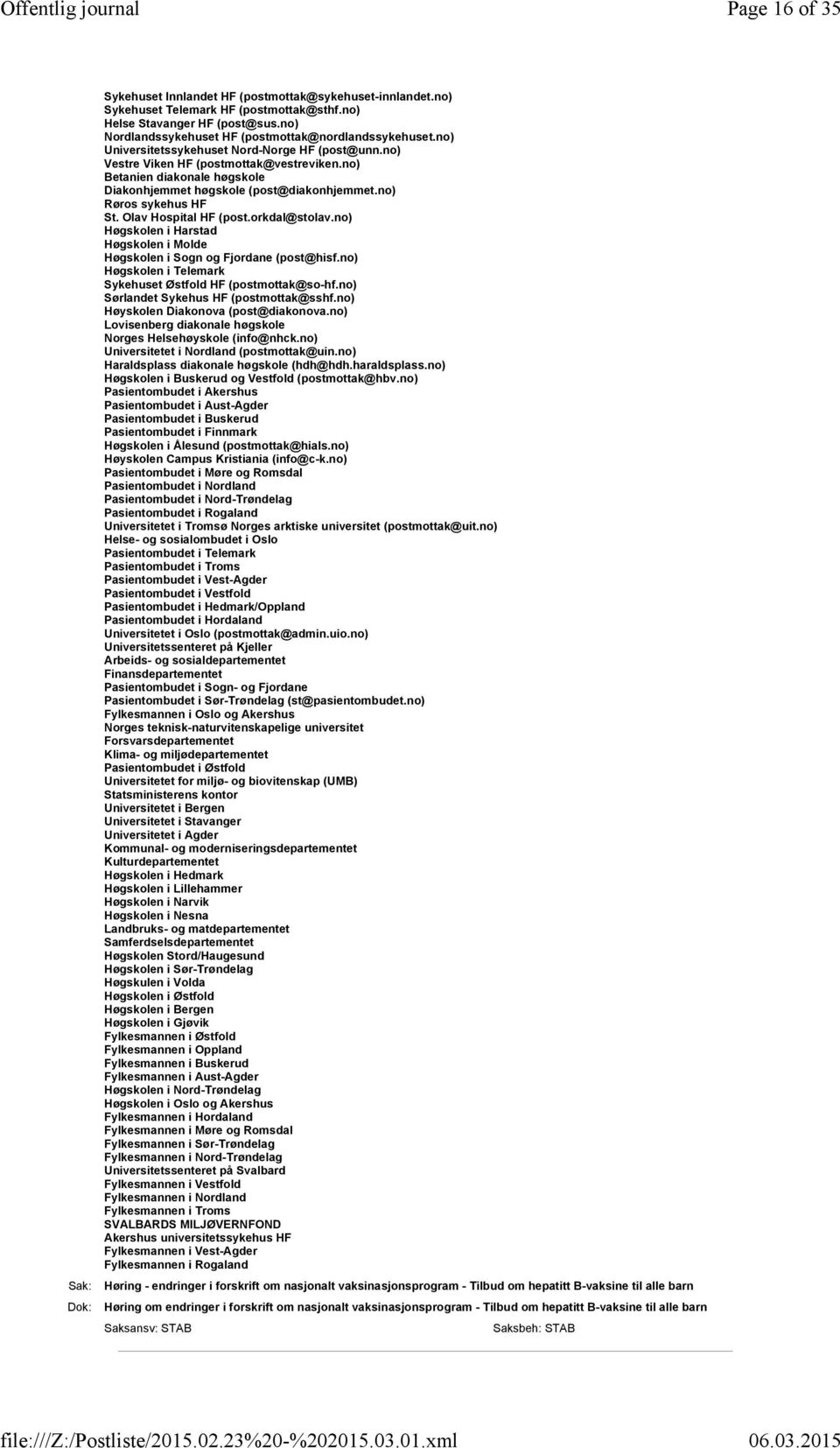 no) Betanien diakonale høgskole Diakonhjemmet høgskole (post@diakonhjemmet.no) Røros sykehus HF St. Olav Hospital HF (post.orkdal@stolav.