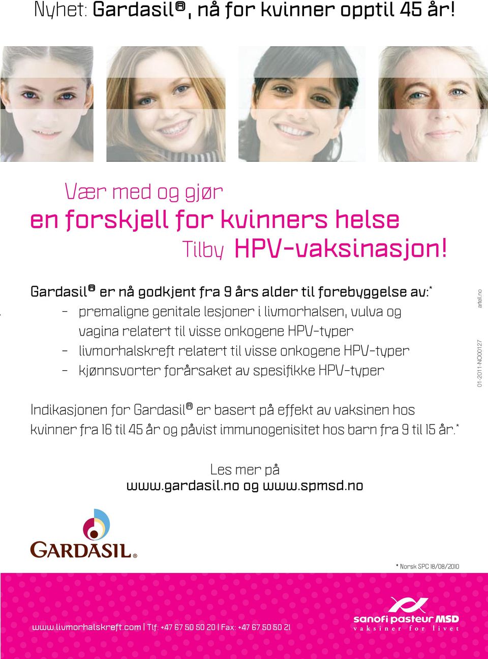 livmorhalskreft relatert til visse onkogene HPV-typer - kjønnsvorter forårsaket av spesifikke HPV-typer Indikasjonen for Gardasil er basert på effekt av vaksinen hos