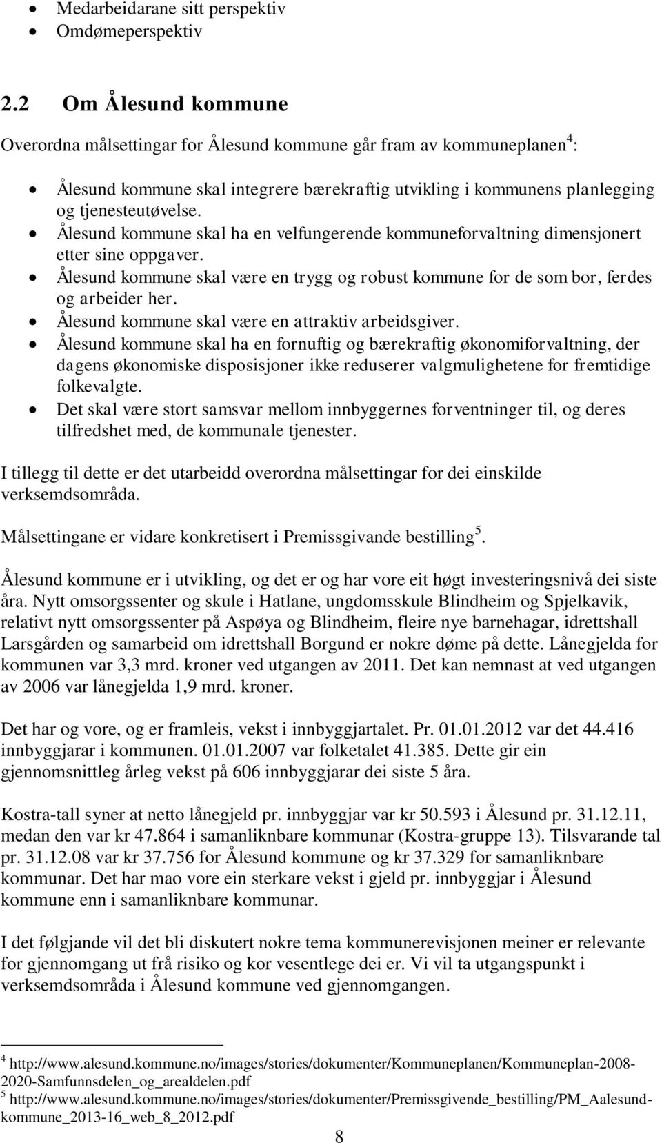 Ålesund kommune skal ha en velfungerende kommuneforvaltning dimensjonert etter sine oppgaver. Ålesund kommune skal være en trygg og robust kommune for de som bor, ferdes og arbeider her.