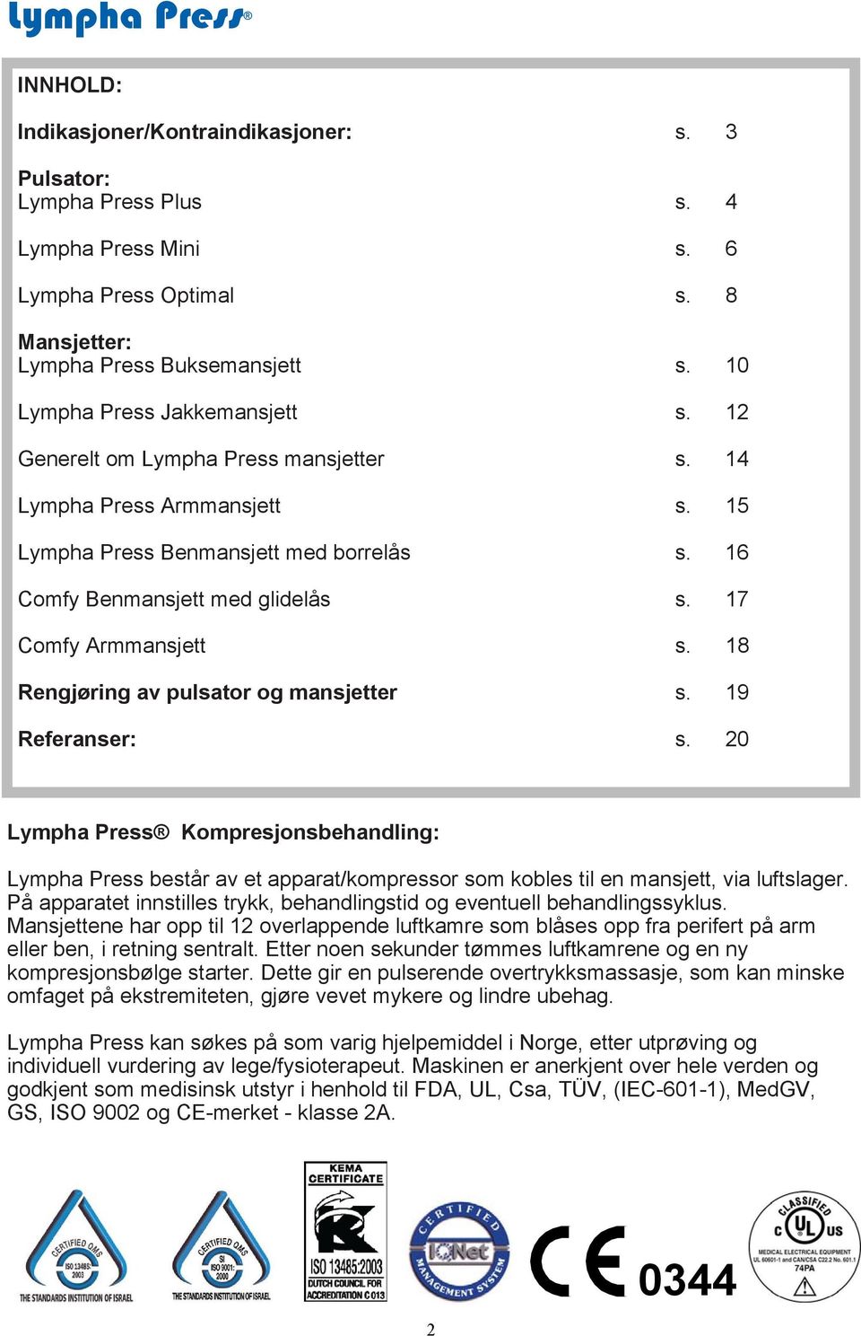 17 Comfy Armmansjett s. 18 Rengjøring av pulsator og mansjetter s. 19 Referanser: s. 20 Kompresjonsbehandling: Lympha Press består av et apparat/kompressor som kobles til en mansjett, via luftslager.