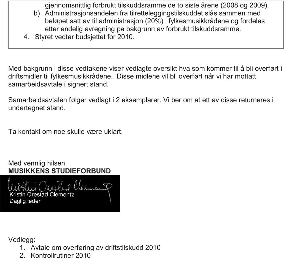 forbrukt tilskuddsramme. 4. Styret vedtar budsjettet for 2010. Med bakgrunn i disse vedtakene viser vedlagte oversikt hva som kommer til å bli overført i driftsmidler til fylkesmusikkrådene.