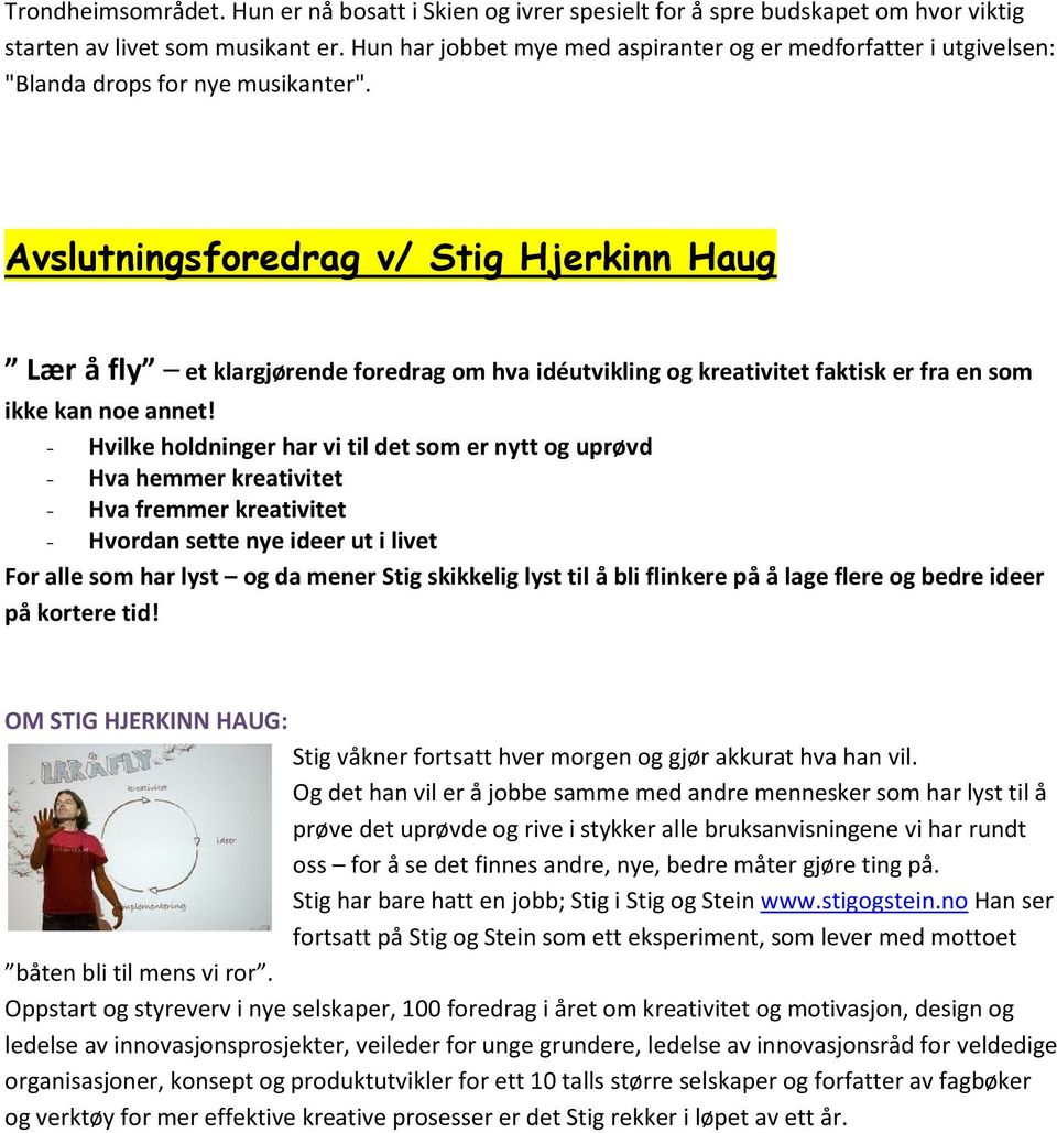 Avslutningsforedrag v/ Stig Hjerkinn Haug Lær å fly et klargjørende foredrag om hva idéutvikling og kreativitet faktisk er fra en som ikke kan noe annet!