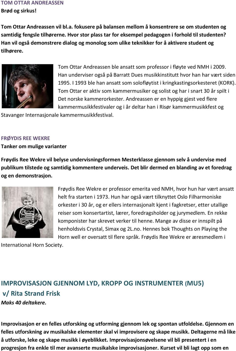 Tom Ottar Andreassen ble ansatt som professor i fløyte ved NMH i 2009. Han underviser også på Barratt Dues musikkinstitutt hvor han har vært siden 1995.