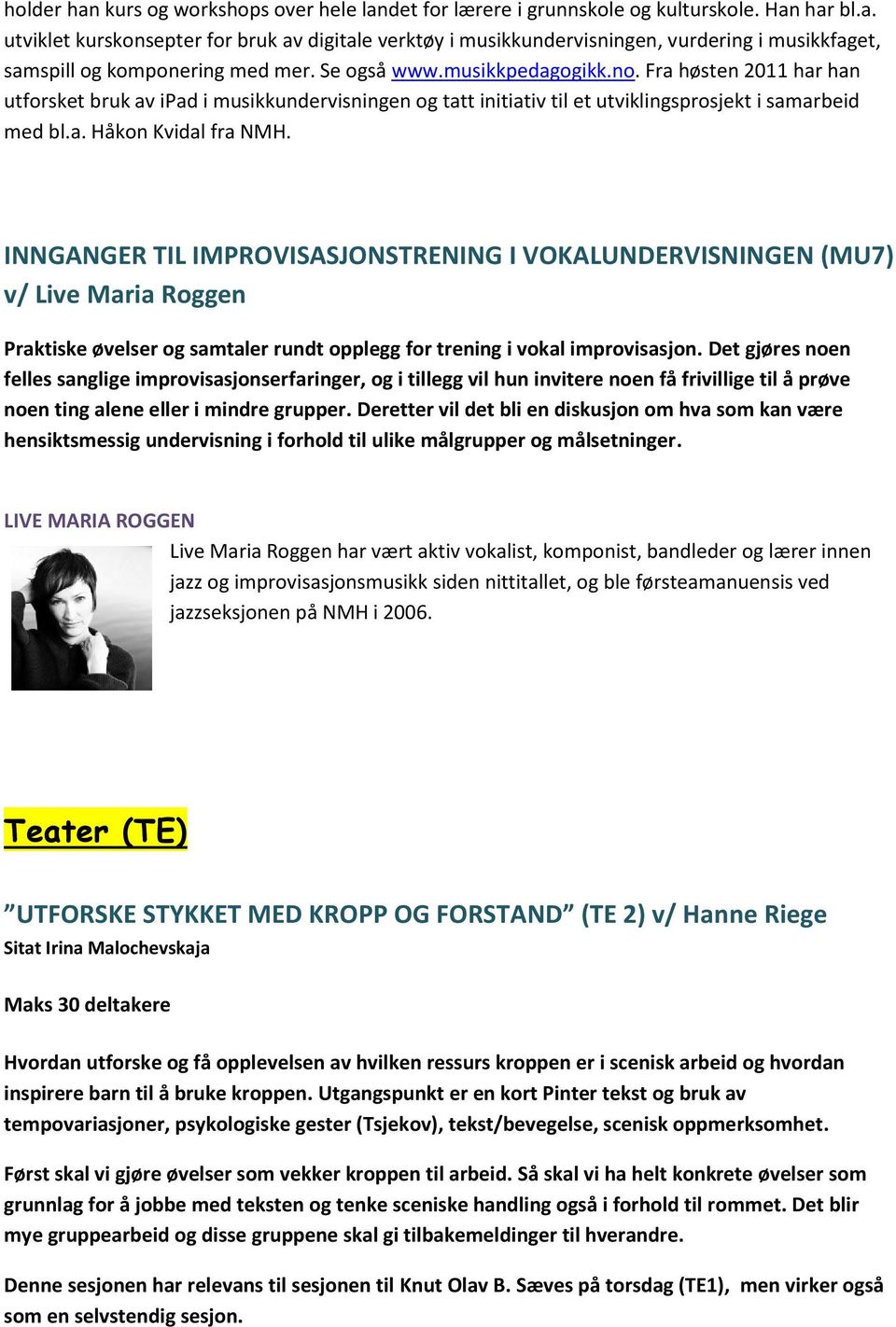 INNGANGER TIL IMPROVISASJONSTRENING I VOKALUNDERVISNINGEN (MU7) v/ Live Maria Roggen Praktiske øvelser og samtaler rundt opplegg for trening i vokal improvisasjon.