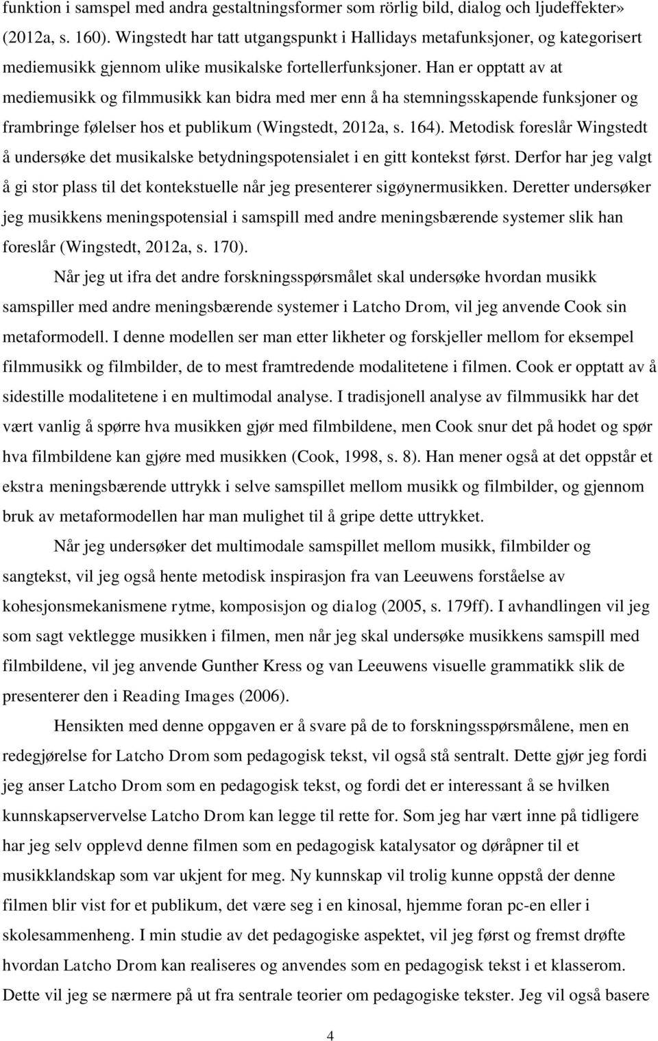 Han er opptatt av at mediemusikk og filmmusikk kan bidra med mer enn å ha stemningsskapende funksjoner og frambringe følelser hos et publikum (Wingstedt, 2012a, s. 164).