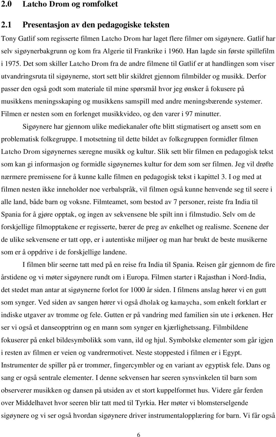 Det som skiller Latcho Drom fra de andre filmene til Gatlif er at handlingen som viser utvandringsruta til sigøynerne, stort sett blir skildret gjennom filmbilder og musikk.