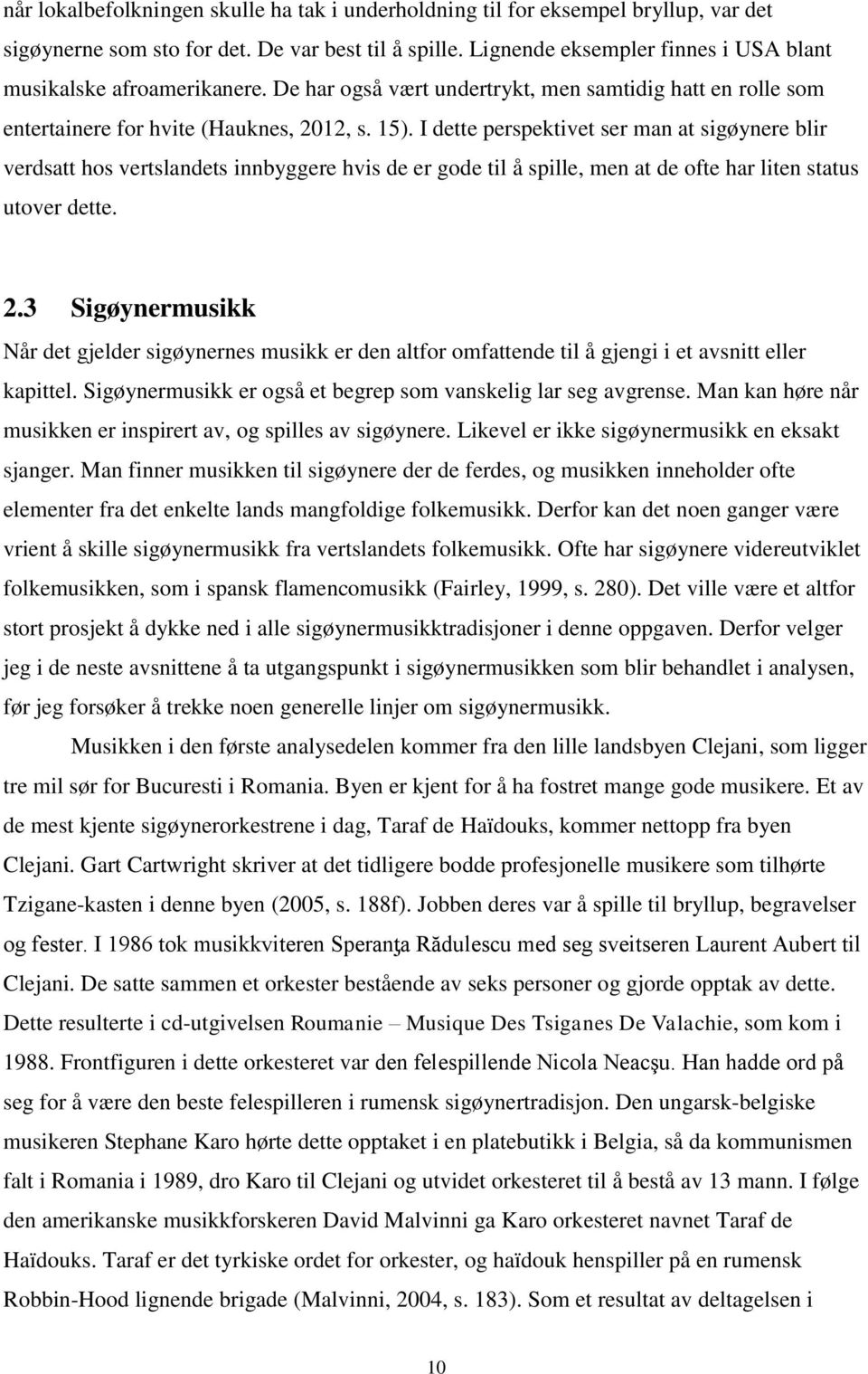 I dette perspektivet ser man at sigøynere blir verdsatt hos vertslandets innbyggere hvis de er gode til å spille, men at de ofte har liten status utover dette. 2.